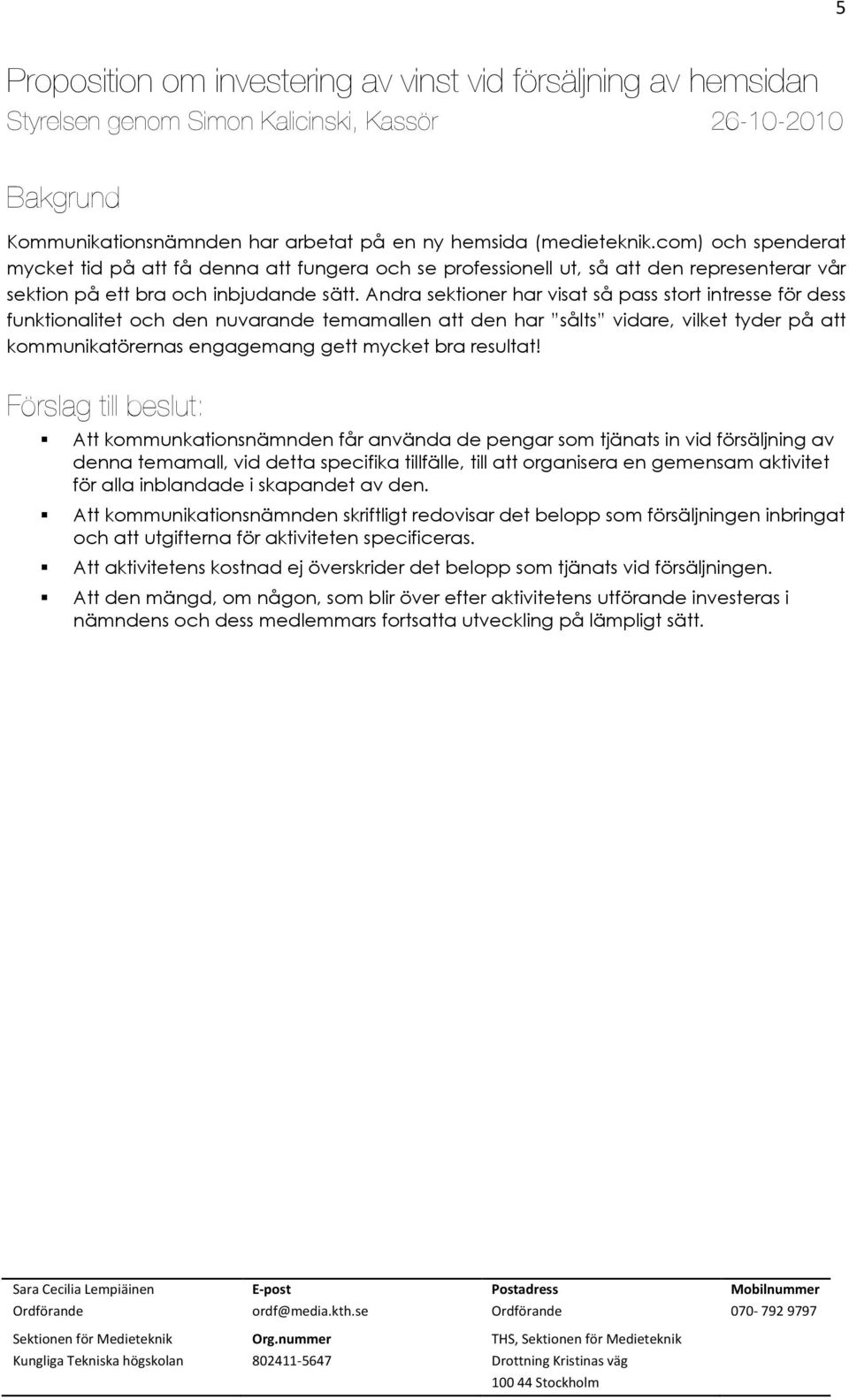 Andra sektioner har visat så pass stort intresse för dess funktionalitet och den nuvarande temamallen att den har sålts vidare, vilket tyder på att kommunikatörernas engagemang gett mycket bra