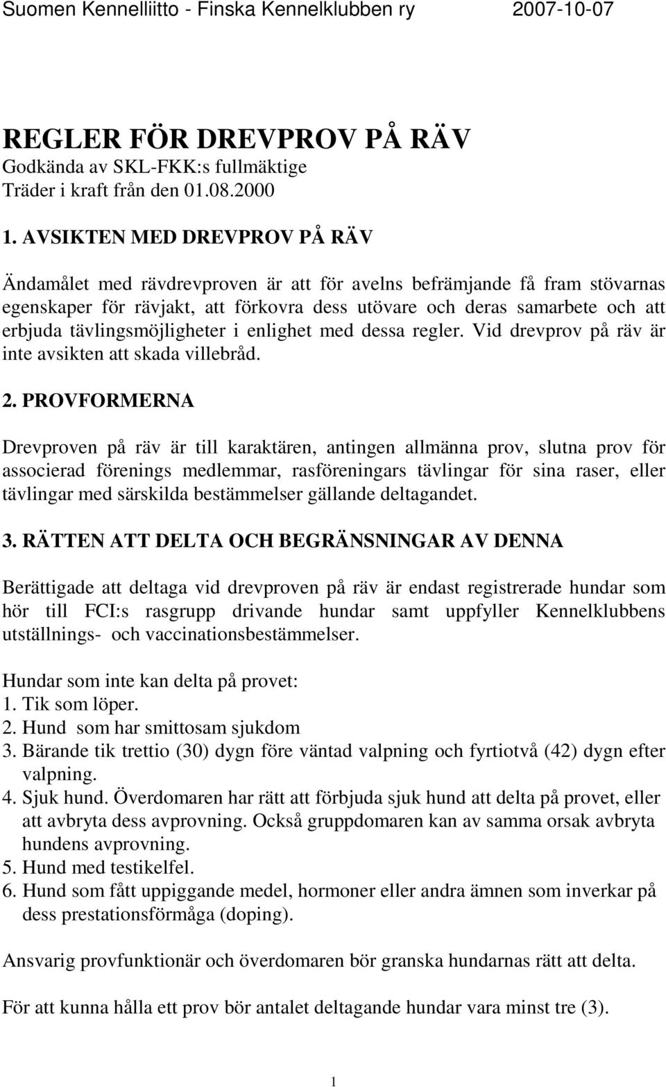 tävlingsmöjligheter i enlighet med dessa regler. Vid drevprov på räv är inte avsikten att skada villebråd. 2.