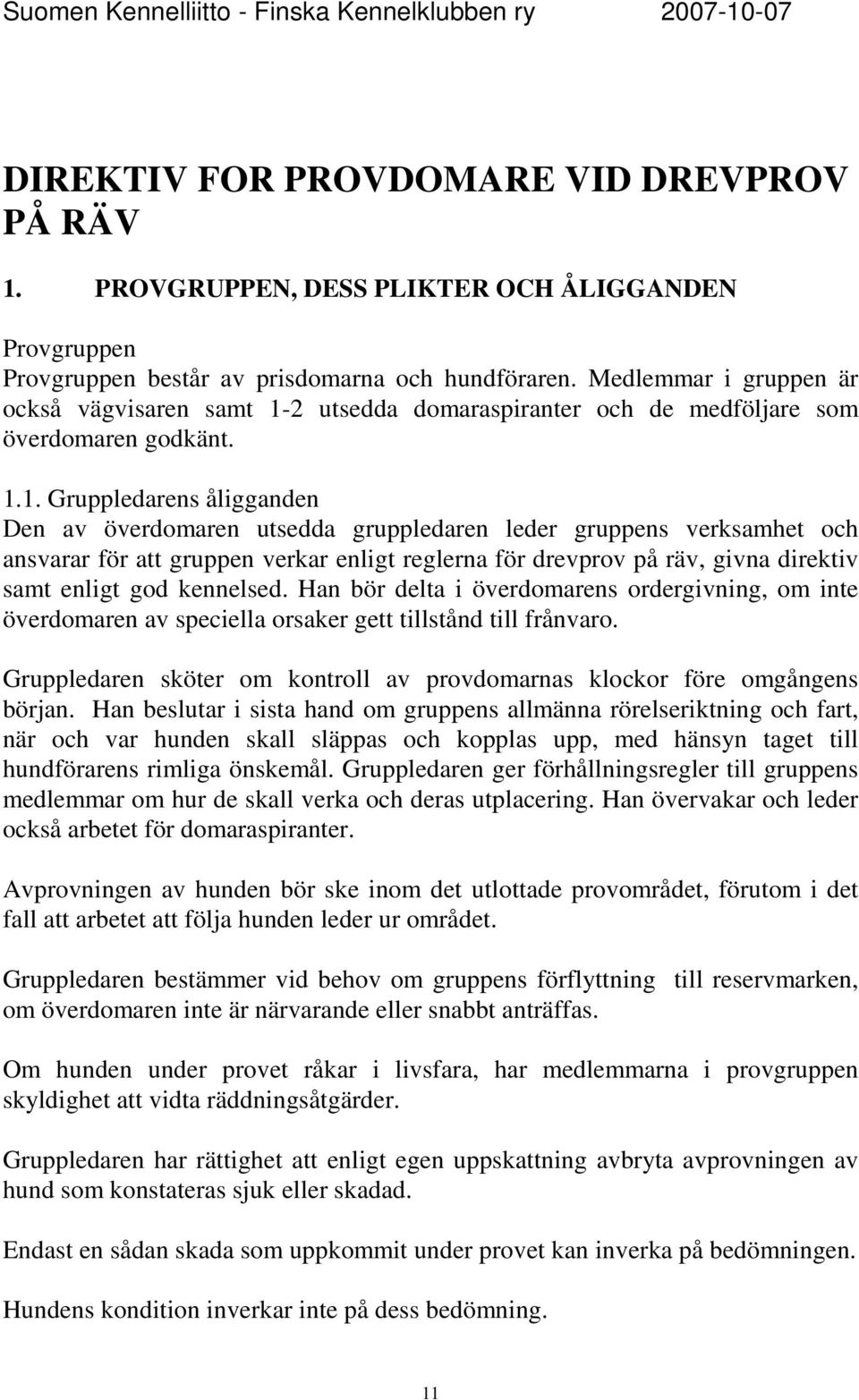 2 utsedda domaraspiranter och de medföljare som överdomaren godkänt. 1.