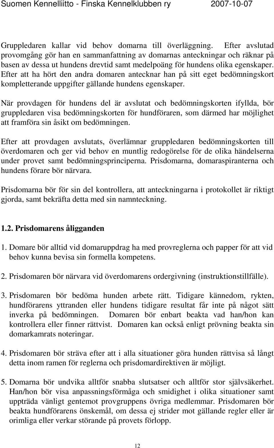 Efter att ha hört den andra domaren antecknar han på sitt eget bedömningskort kompletterande uppgifter gällande hundens egenskaper.