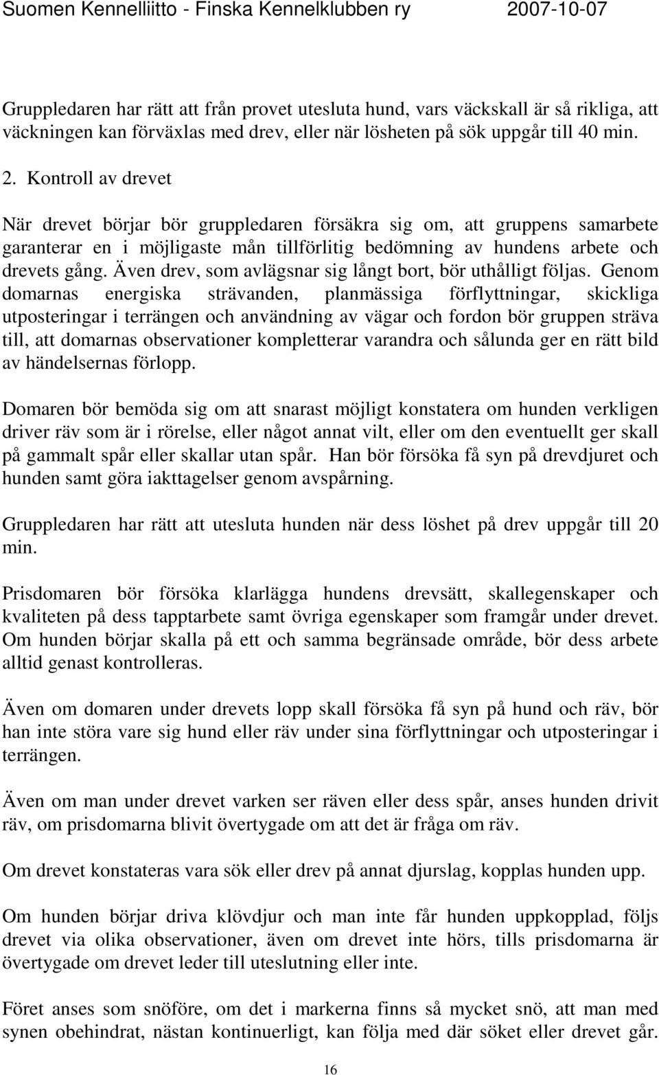 Även drev, som avlägsnar sig långt bort, bör uthålligt följas.