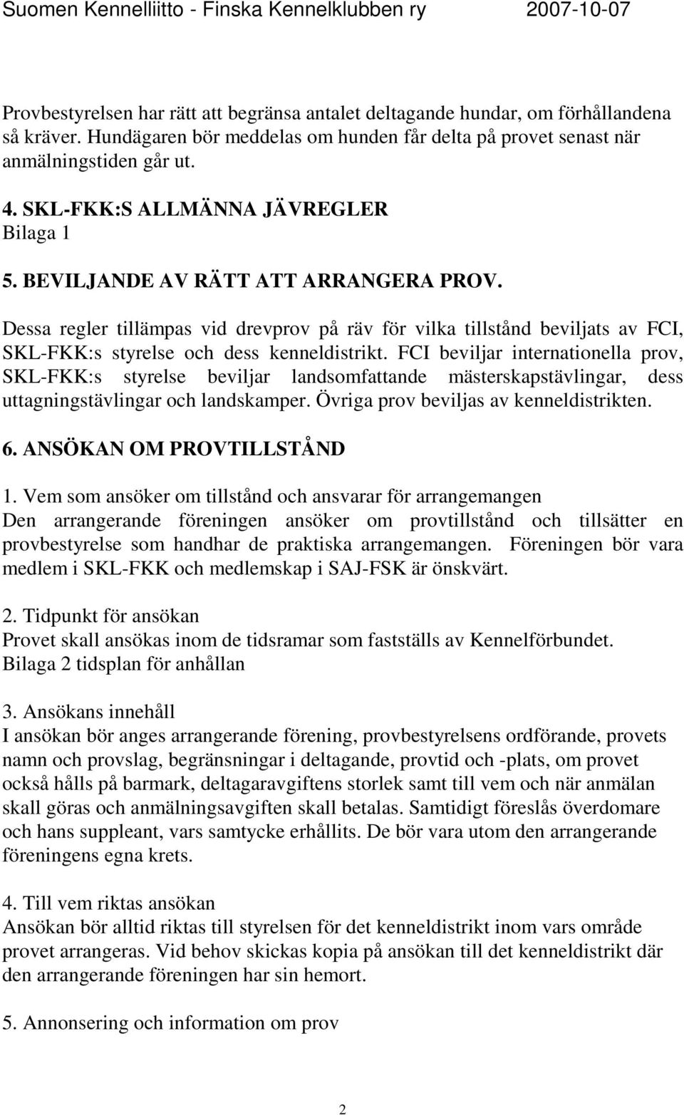 Dessa regler tillämpas vid drevprov på räv för vilka tillstånd beviljats av FCI, SKL-FKK:s styrelse och dess kenneldistrikt.