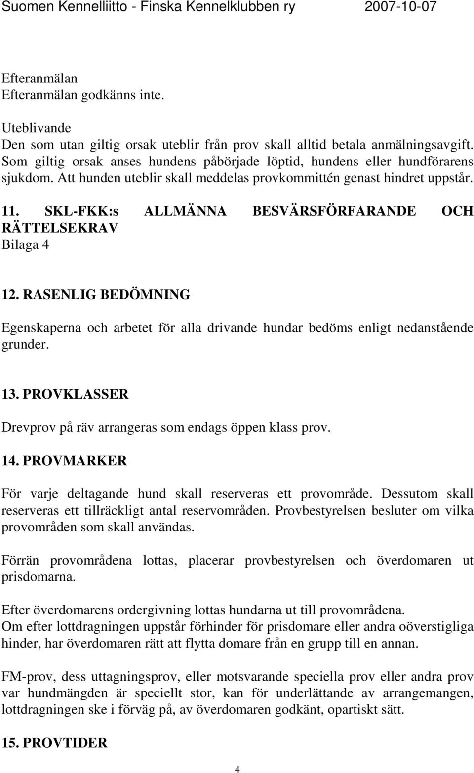 SKL-FKK:s ALLMÄNNA BESVÄRSFÖRFARANDE OCH RÄTTELSEKRAV Bilaga 4 12. RASENLIG BEDÖMNING Egenskaperna och arbetet för alla drivande hundar bedöms enligt nedanstående grunder. 13.