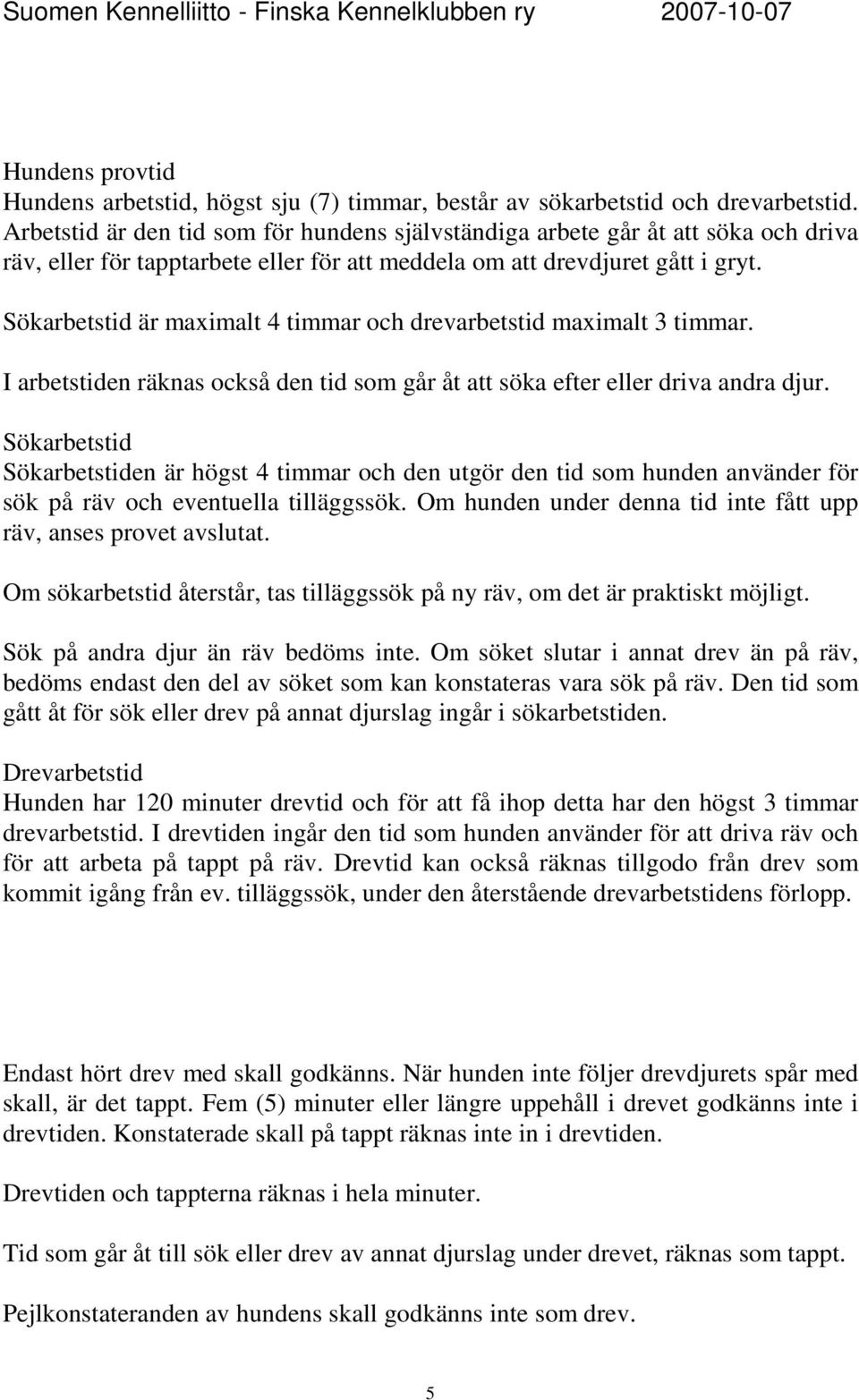 Sökarbetstid är maximalt 4 timmar och drevarbetstid maximalt 3 timmar. I arbetstiden räknas också den tid som går åt att söka efter eller driva andra djur.