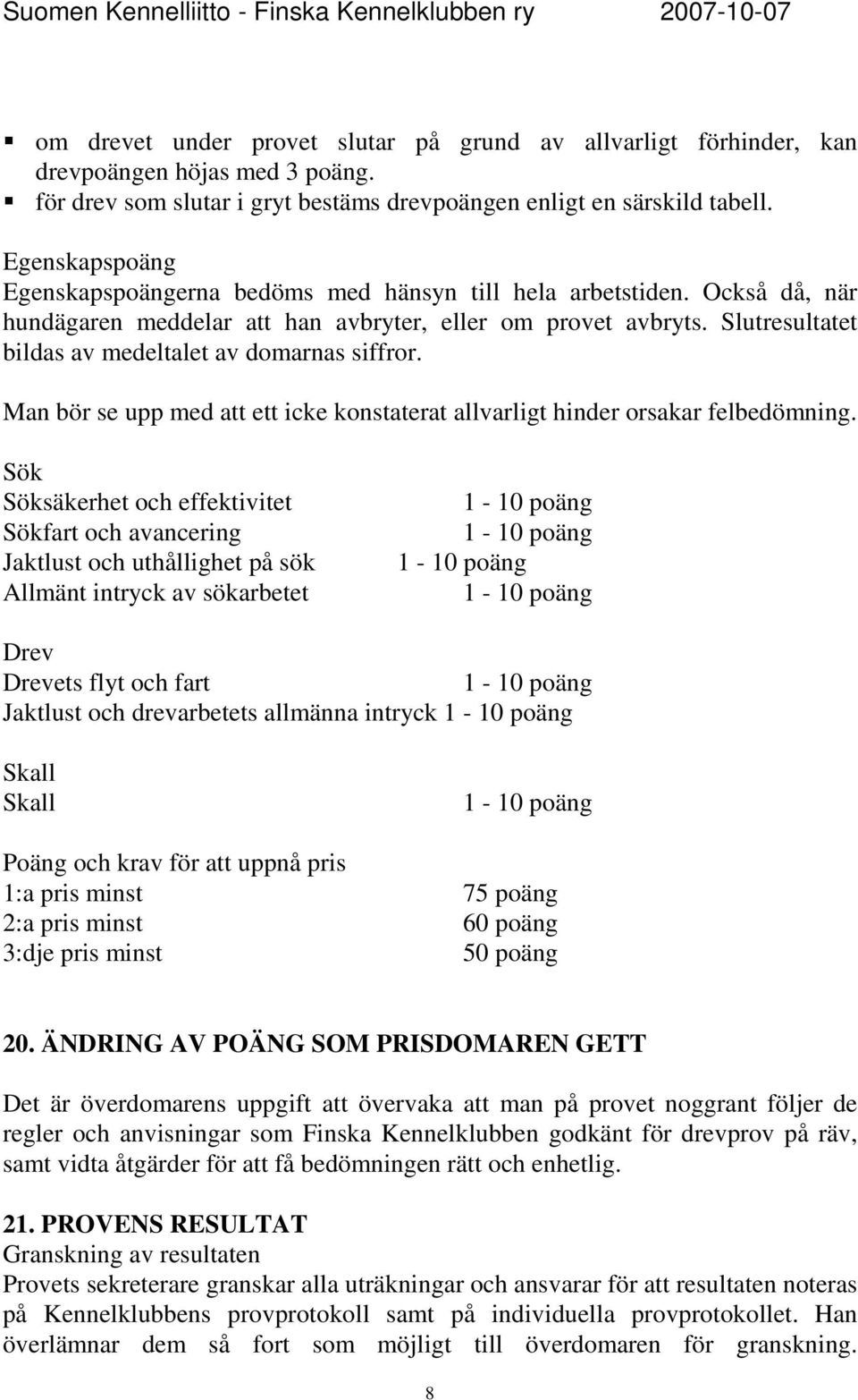 Slutresultatet bildas av medeltalet av domarnas siffror. Man bör se upp med att ett icke konstaterat allvarligt hinder orsakar felbedömning.