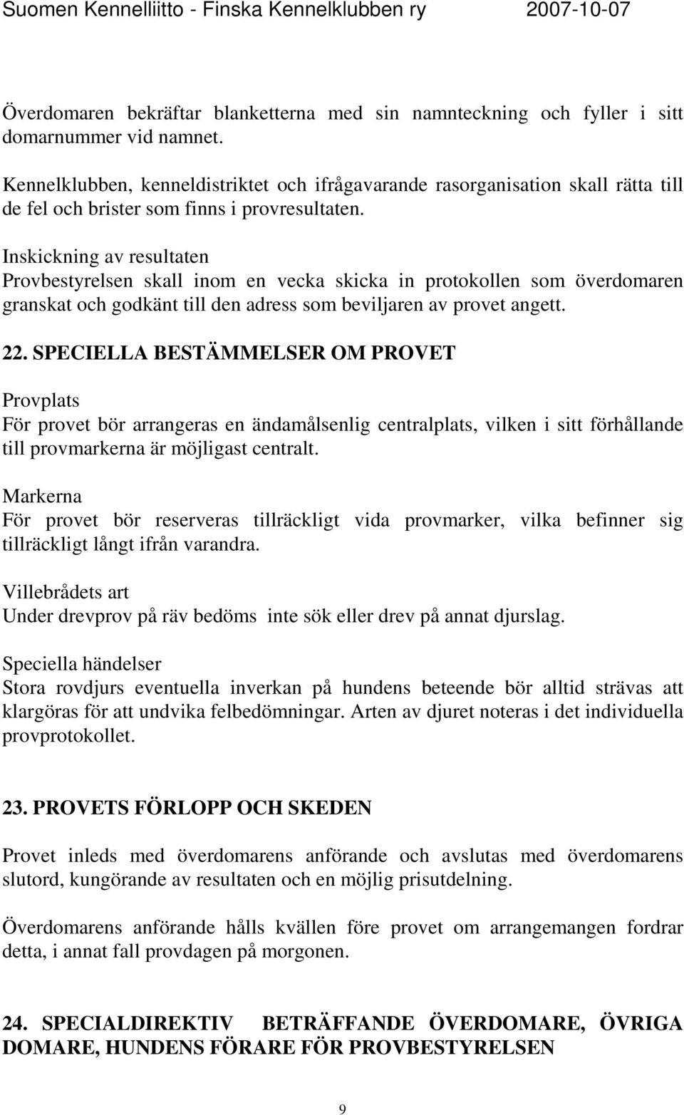 Inskickning av resultaten Provbestyrelsen skall inom en vecka skicka in protokollen som överdomaren granskat och godkänt till den adress som beviljaren av provet angett. 22.