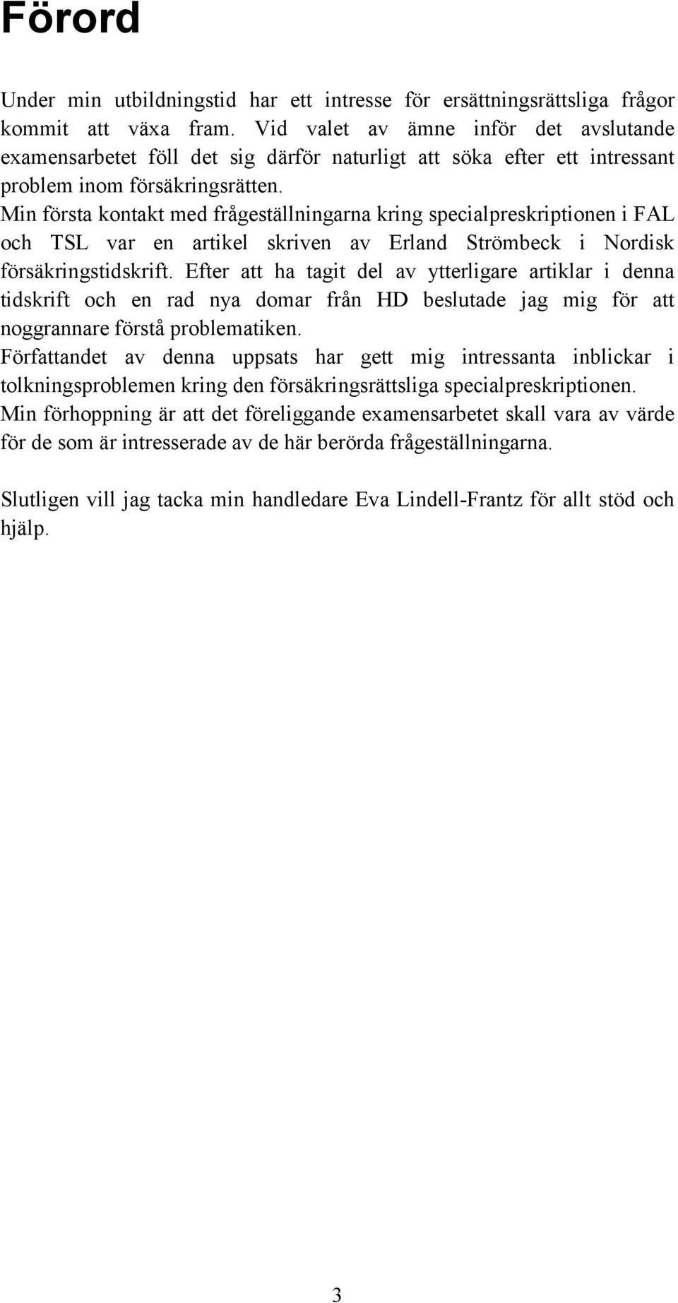 Min första kontakt med frågeställningarna kring specialpreskriptionen i FAL och TSL var en artikel skriven av Erland Strömbeck i Nordisk försäkringstidskrift.