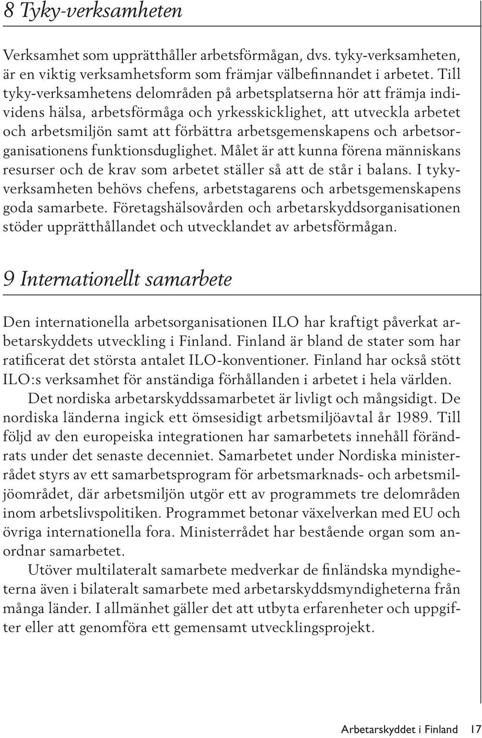 och arbetsorganisationens funktionsduglighet. Målet är att kunna förena människans resurser och de krav som arbetet ställer så att de står i balans.
