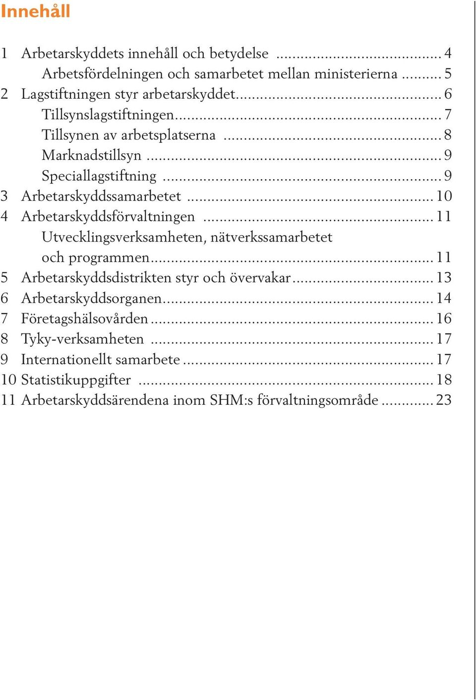 .. 10 4 Arbetarskyddsförvaltningen... 11 Utvecklingsverksamheten, nätverkssamarbetet och programmen... 11 5 Arbetarskyddsdistrikten styr och övervakar.