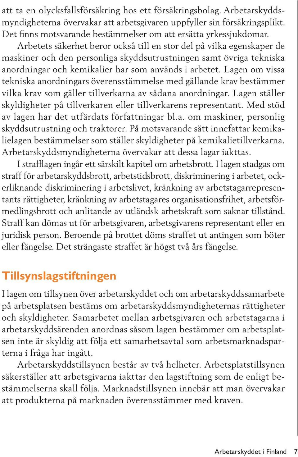 Arbetets säkerhet beror också till en stor del på vilka egenskaper de maskiner och den personliga skyddsutrustningen samt övriga tekniska anordningar och kemikalier har som används i arbetet.