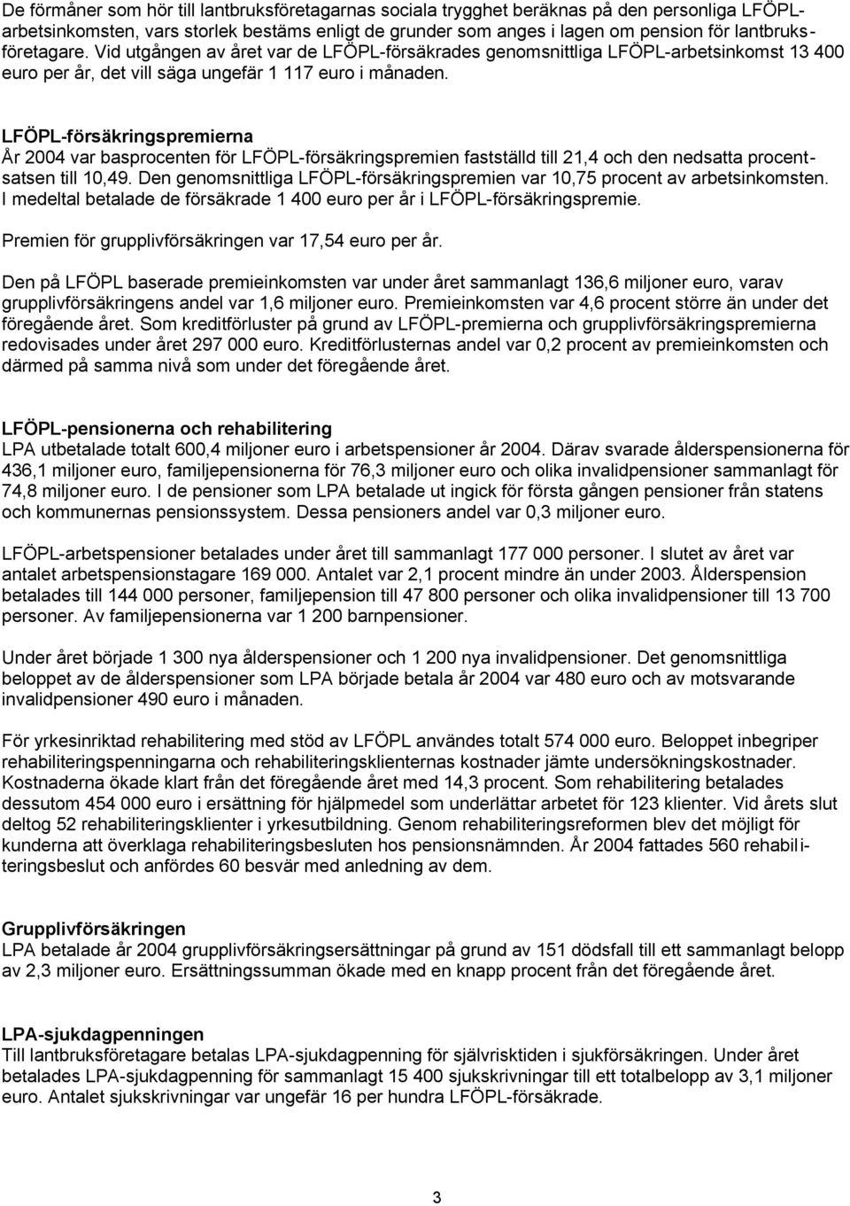 LFÖPL-försäkringspremierna År 2004 var basprocenten för LFÖPL-försäkringspremien fastställd till 21,4 och den nedsatta procentsatsen till 10,49.