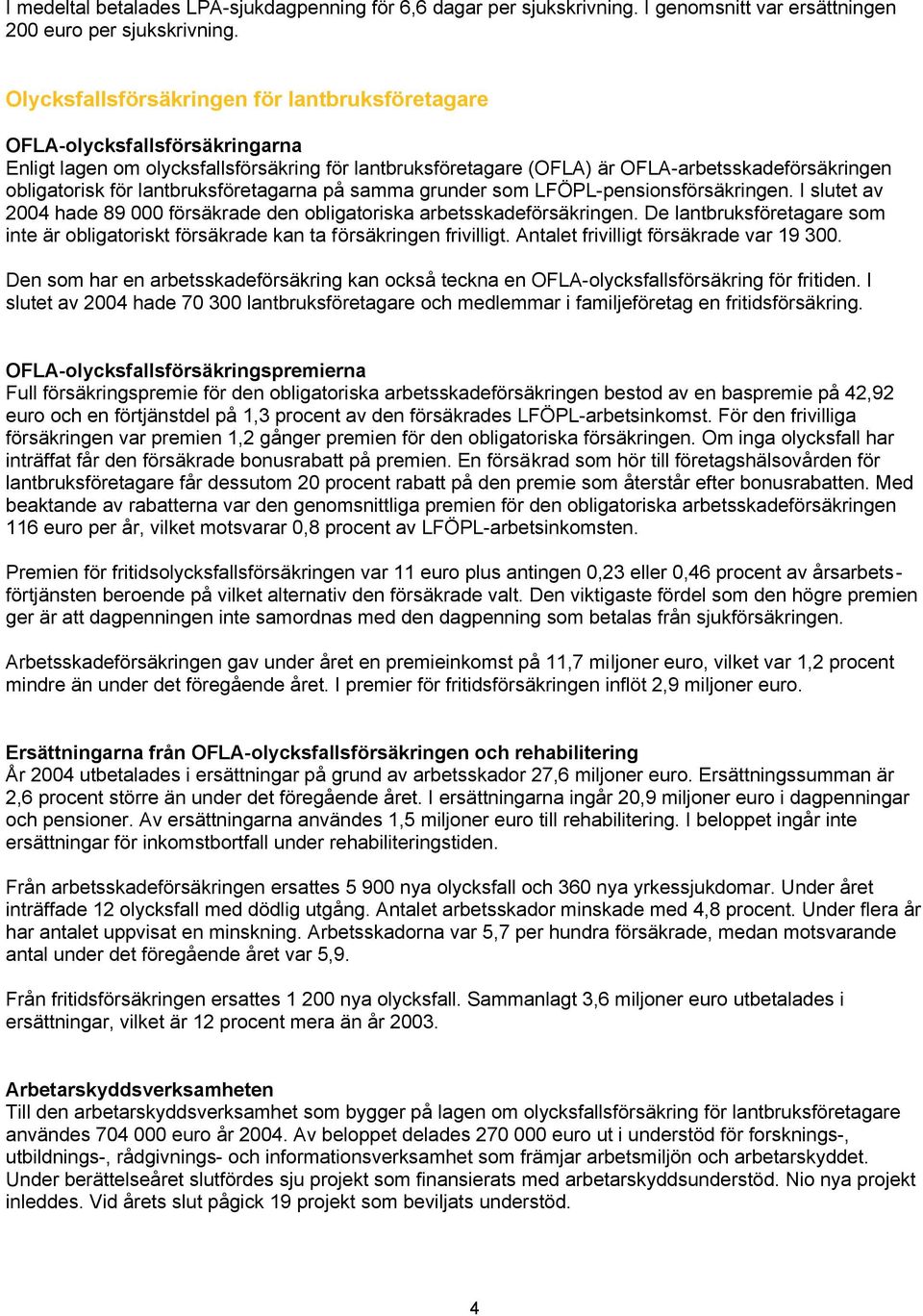 lantbruksföretagarna på samma grunder som LFÖPL-pensionsförsäkringen. I slutet av 2004 hade 89 000 försäkrade den obligatoriska arbetsskadeförsäkringen.