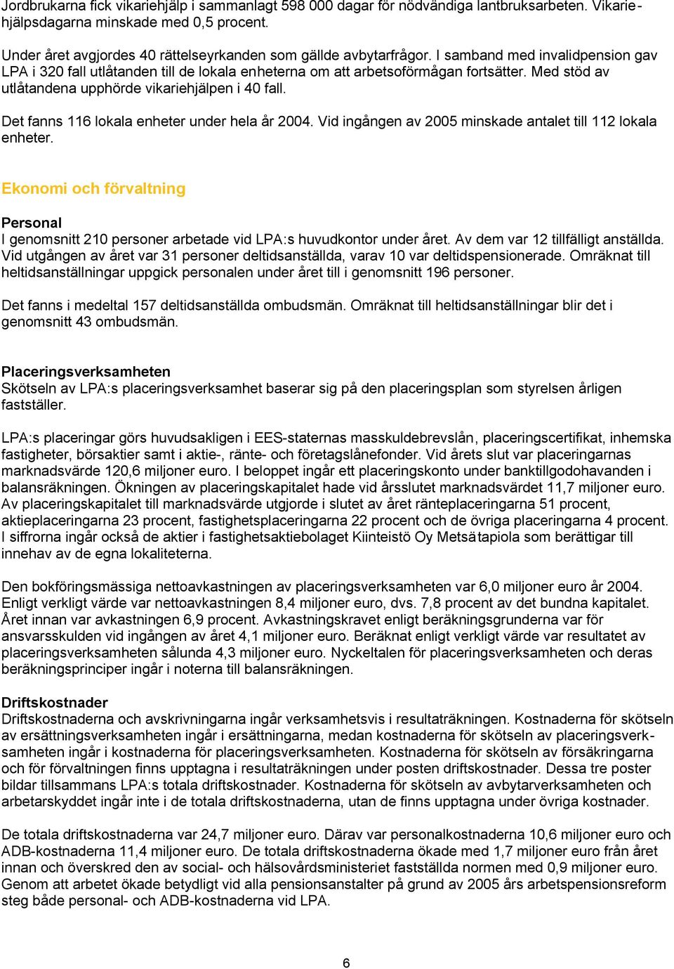 Med stöd av utlåtandena upphörde vikariehjälpen i 40 fall. Det fanns 116 lokala enheter under hela år 2004. Vid ingången av 2005 minskade antalet till 112 lokala enheter.