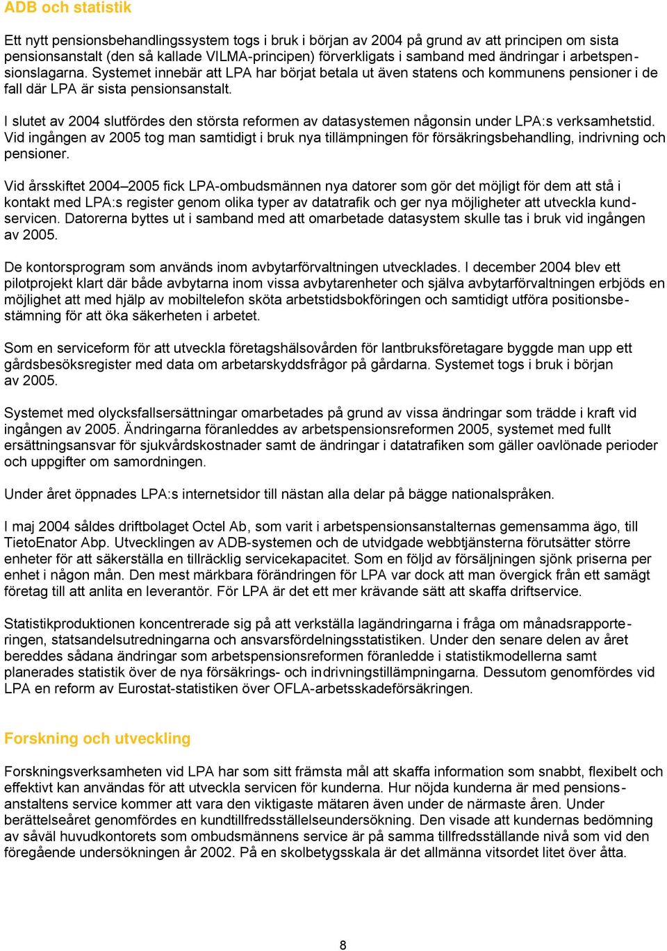 I slutet av 2004 slutfördes den största reformen av datasystemen någonsin under LPA:s verksamhetstid.