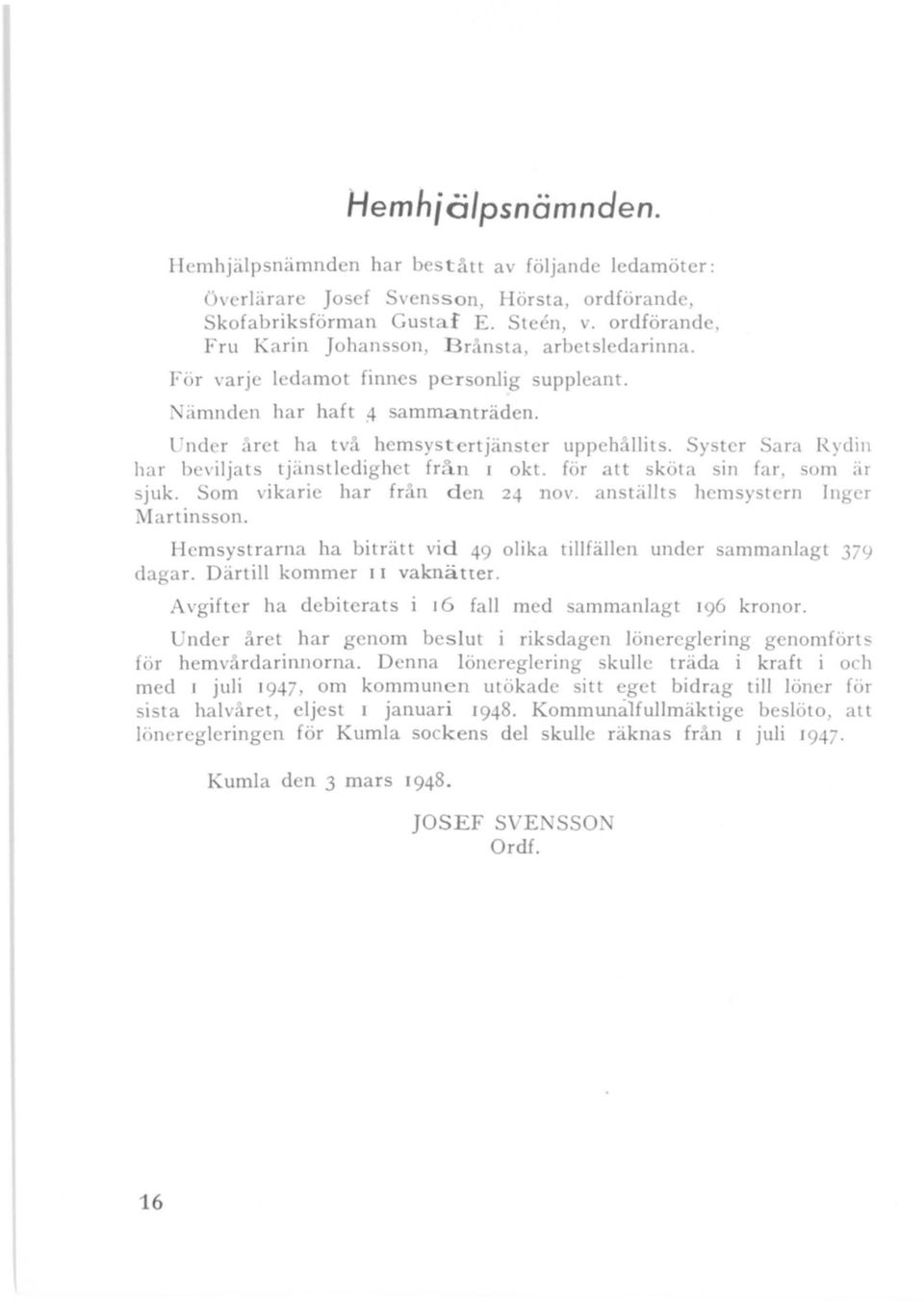 för att sköta sin far, som iir sjuk. Som vikarie har från den 24 nov. anställts hemsystern Inger Martinsson. I-lemsystrarna ha biträtt vid 49 olika tillfällen under sammanlagt 379 dagar.