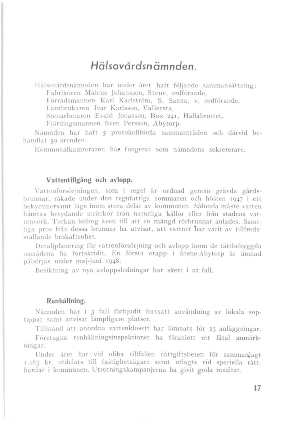 ~ämnden har haft 5 protokollförda sammanträden och därvid behandlat 59 ärenden. Kommunalkamreraren ha' fungerat som nämndens sekreterarc. Vattentillgång och avlopp.