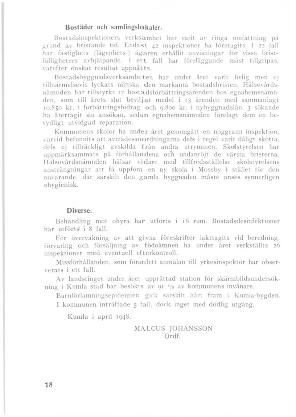 Bostad byggnads\'crksamhclcn har under arct varit li\ lig men ej l illnärmel evis lyckats rriinska den markanta bostadsbri"tcn.