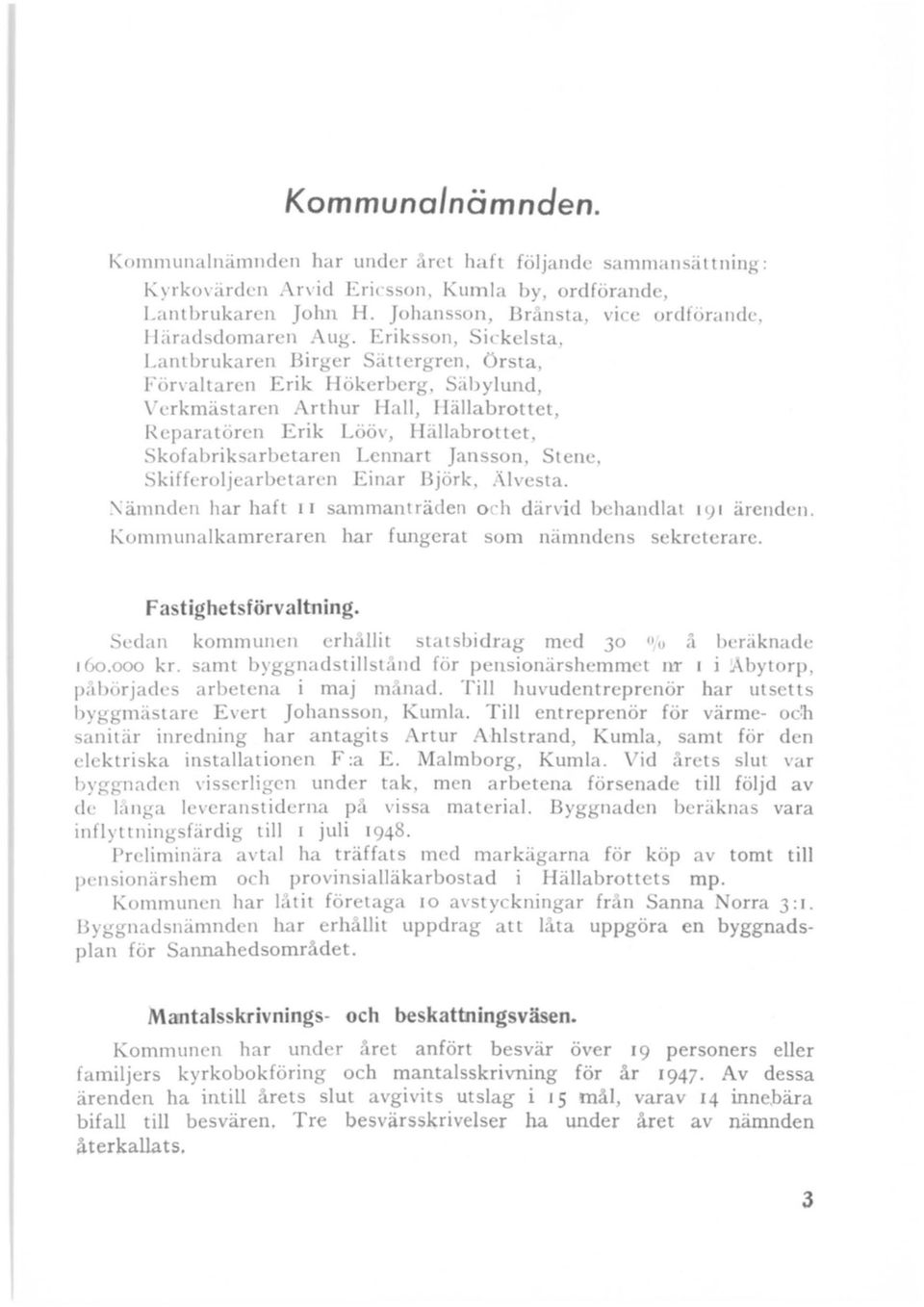 Säbylund, \' erkmästaren Arthur Hall, I1ällabrottet, Reparatören Erik Lööv, IIälIabrottet, Skofabrik arbetaren Lennart Jansson, Stene, Skiffcroljearbctaren Einar Björk,.\Ivesta.