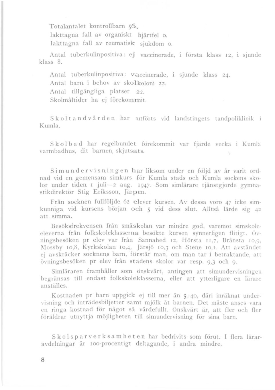 S k o I t a n d v å r d e n har utförts \'id landstingets tandpoliklinik I Kumla. S k o l b a d har regelbunde l förekommit var fjärde vecka varmbadhus, dit barnen. skjutsats.