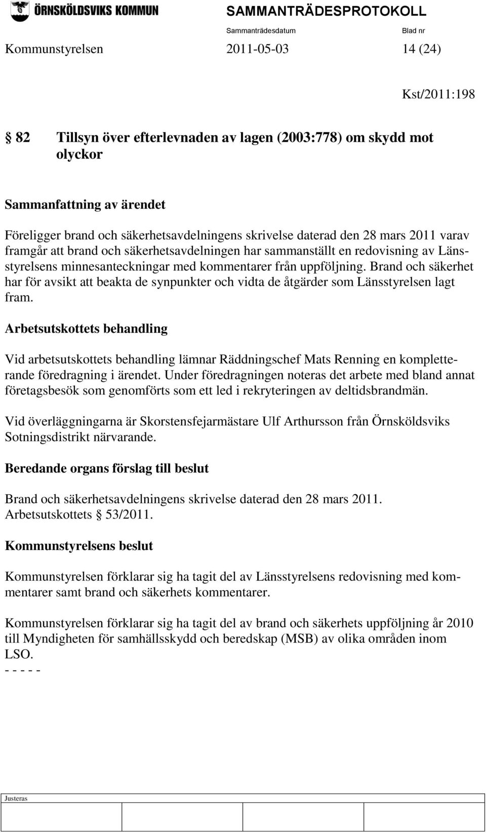 Brand och säkerhet har för avsikt att beakta de synpunkter och vidta de åtgärder som Länsstyrelsen lagt fram.