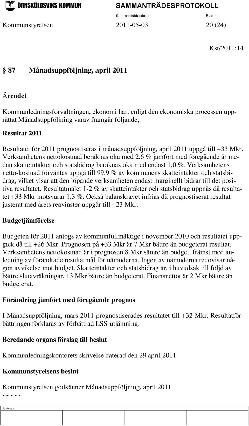 Verksamhetens nettokostnad beräknas öka med 2,6 % jämfört med föregående år medan skatteintäkter och statsbidrag beräknas öka med endast 1,0 %.