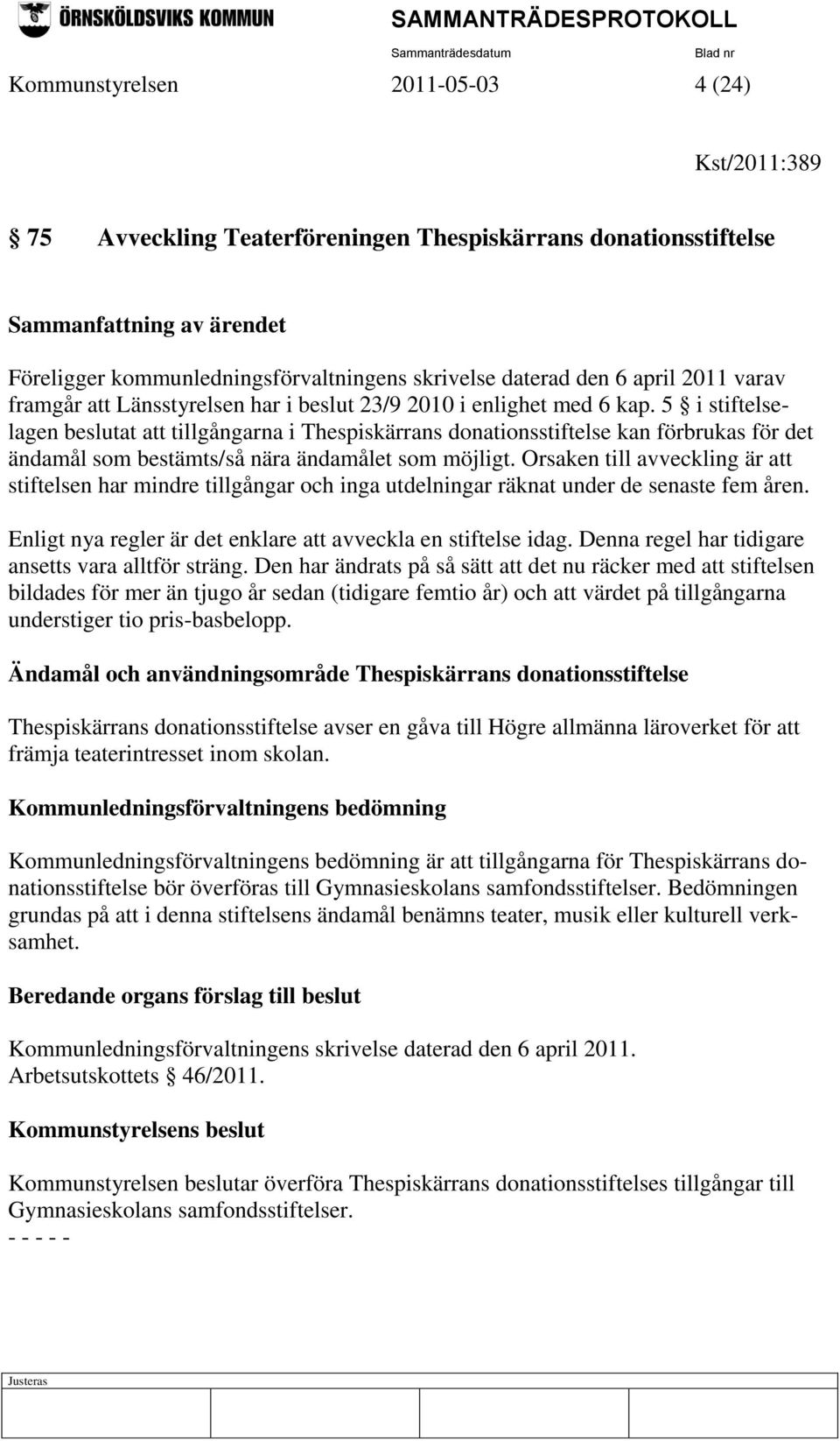 5 i stiftelselagen beslutat att tillgångarna i Thespiskärrans donationsstiftelse kan förbrukas för det ändamål som bestämts/så nära ändamålet som möjligt.