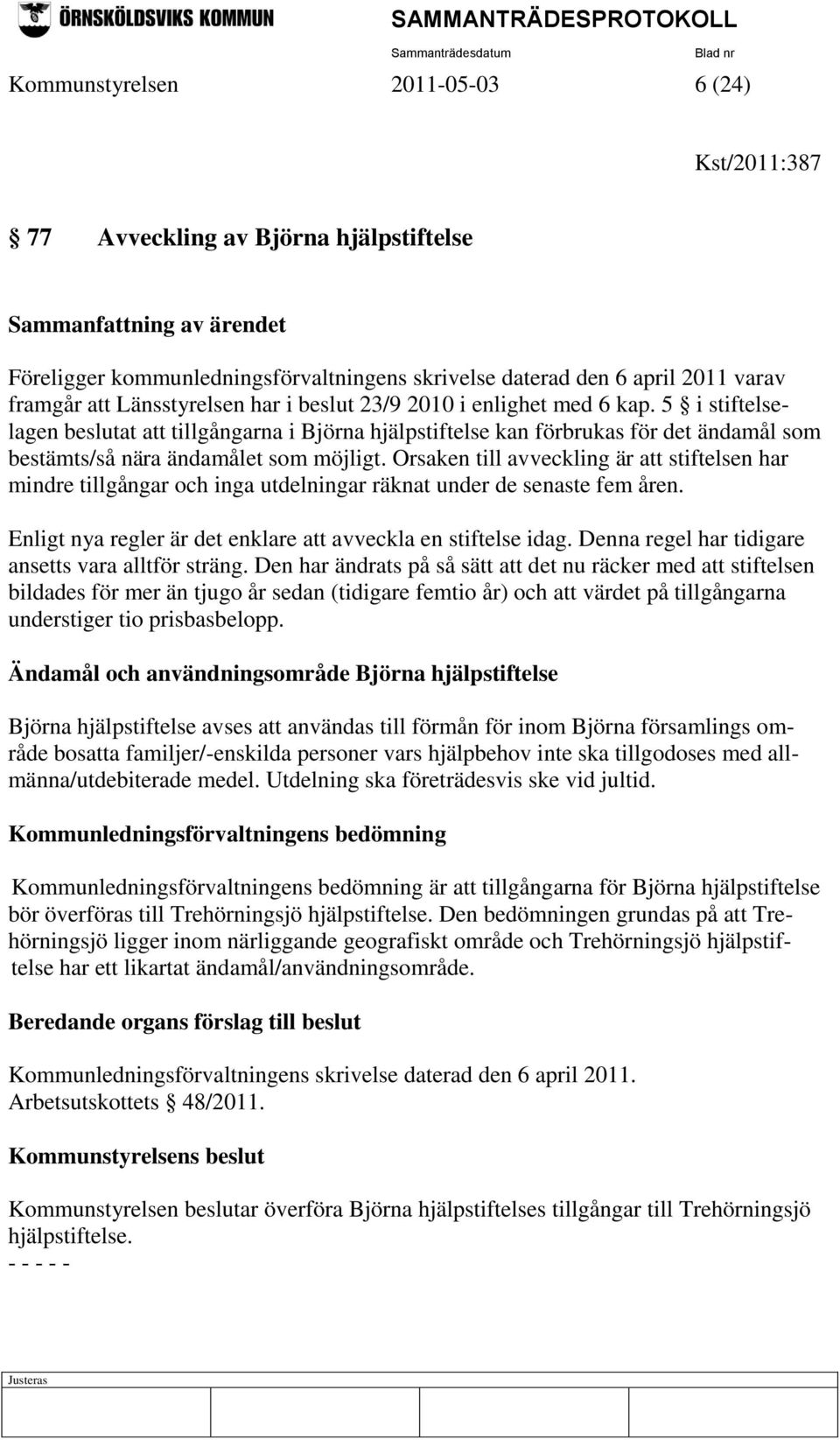 5 i stiftelselagen beslutat att tillgångarna i Björna hjälpstiftelse kan förbrukas för det ändamål som bestämts/så nära ändamålet som möjligt.