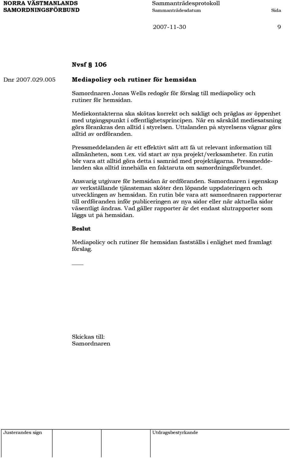 Uttalanden på styrelsens vägnar görs alltid av ordföranden. Pressmeddelanden är ett effektivt sätt att få ut relevant information till allmänheten, som t.ex. vid start av nya projekt/verksamheter.