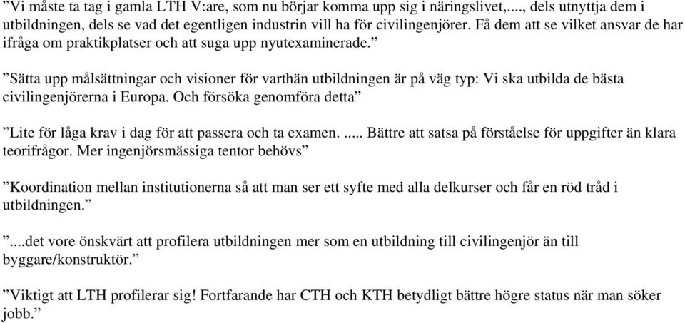 Sätta upp målsättningar och visioner för varthän utbildningen är på väg typ: Vi ska utbilda de bästa civilingenjörerna i Europa.