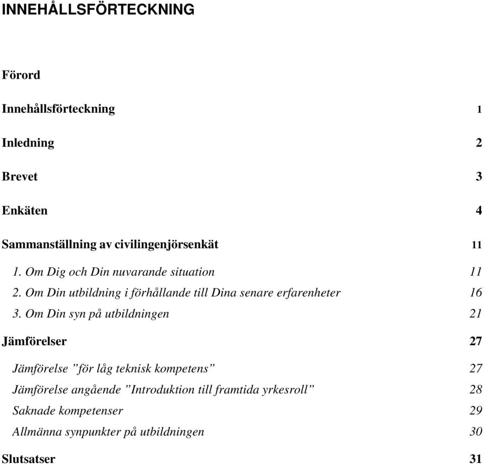 Om Din utbildning i förhållande till Dina senare erfarenheter 16 3.