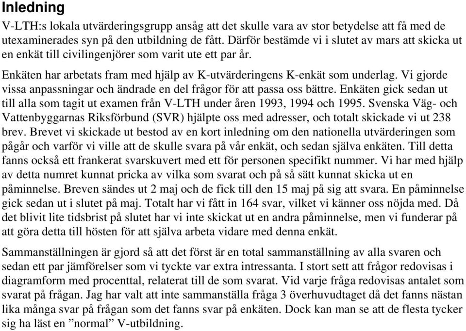 Vi gjorde vissa anpassningar och ändrade en del frågor för att passa oss bättre. Enkäten gick sedan ut till alla som tagit ut examen från V-LTH under åren 1993, 1994 och 1995.