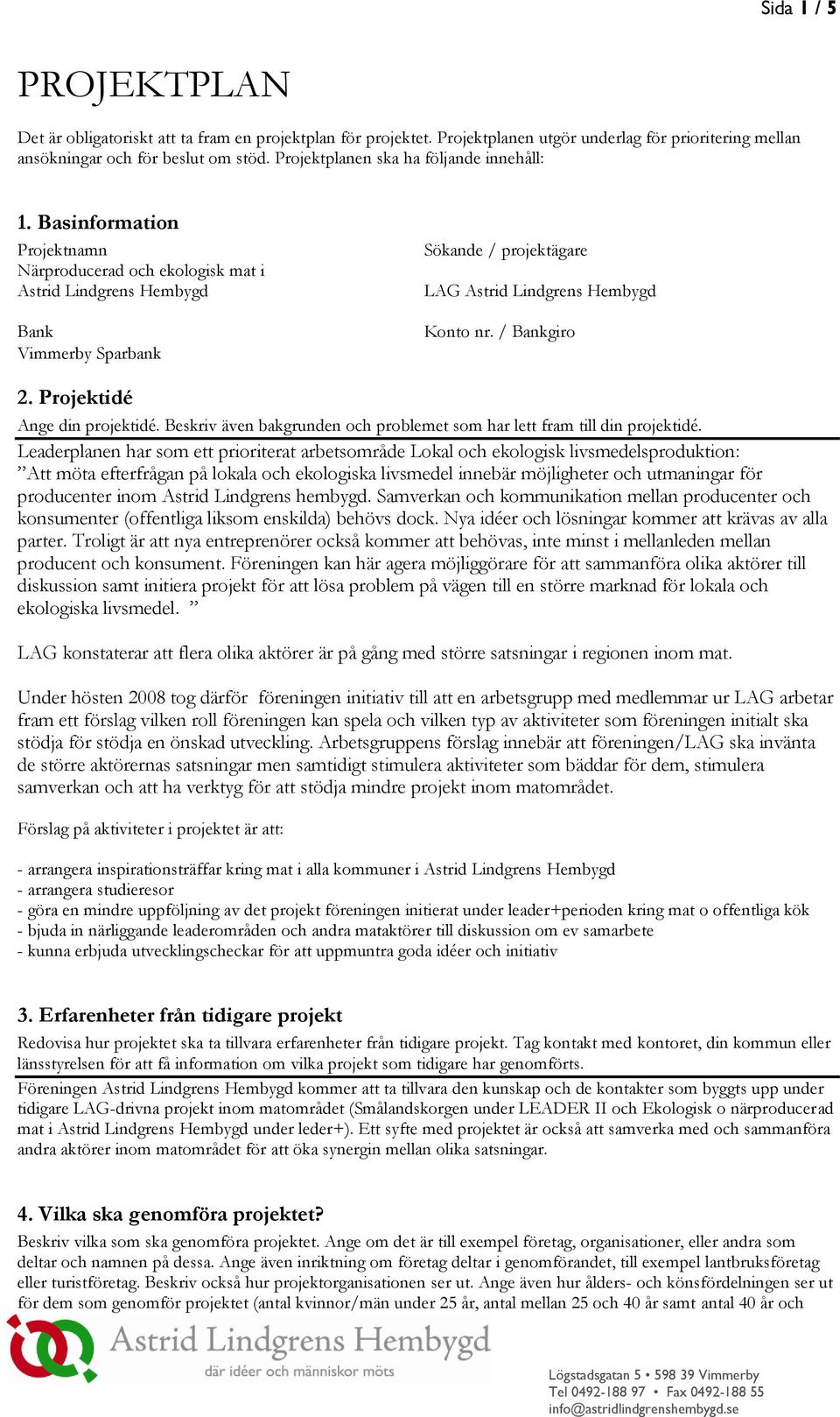 Basinfrmatin Prjektnamn Närprducerad ch eklgisk mat i Astrid Lindgrens Hembygd Bank Vimmerby Sparbank Sökande / prjektägare LAG Astrid Lindgrens Hembygd Knt nr. / Bankgir 2.