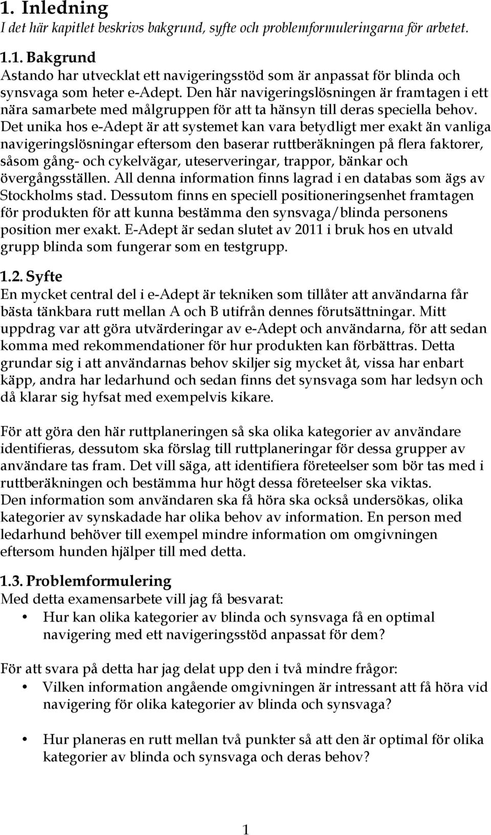 Det unika hos e-adept är att systemet kan vara betydligt mer exakt än vanliga navigeringslösningar eftersom den baserar ruttberäkningen på flera faktorer, såsom gång- och cykelvägar, uteserveringar,