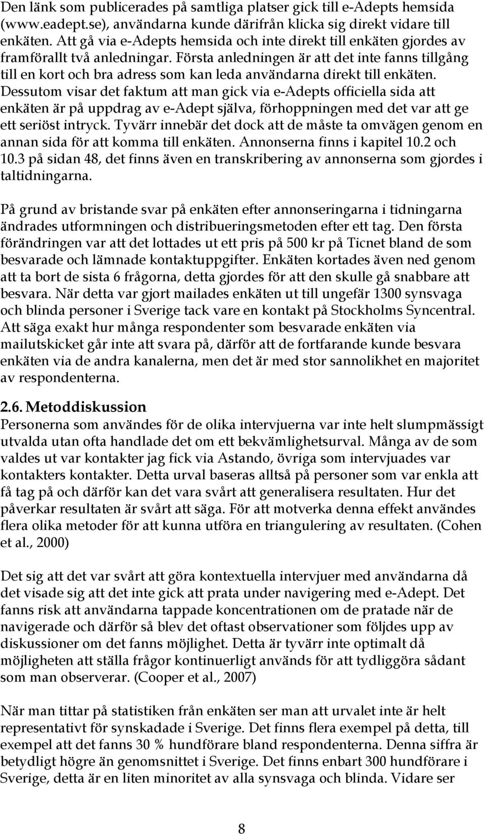 Första anledningen är att det inte fanns tillgång till en kort och bra adress som kan leda användarna direkt till enkäten.