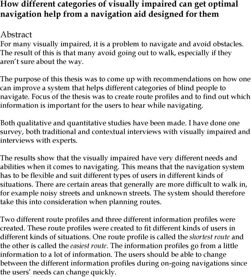 The purpose of this thesis was to come up with recommendations on how one can improve a system that helps different categories of blind people to navigate.