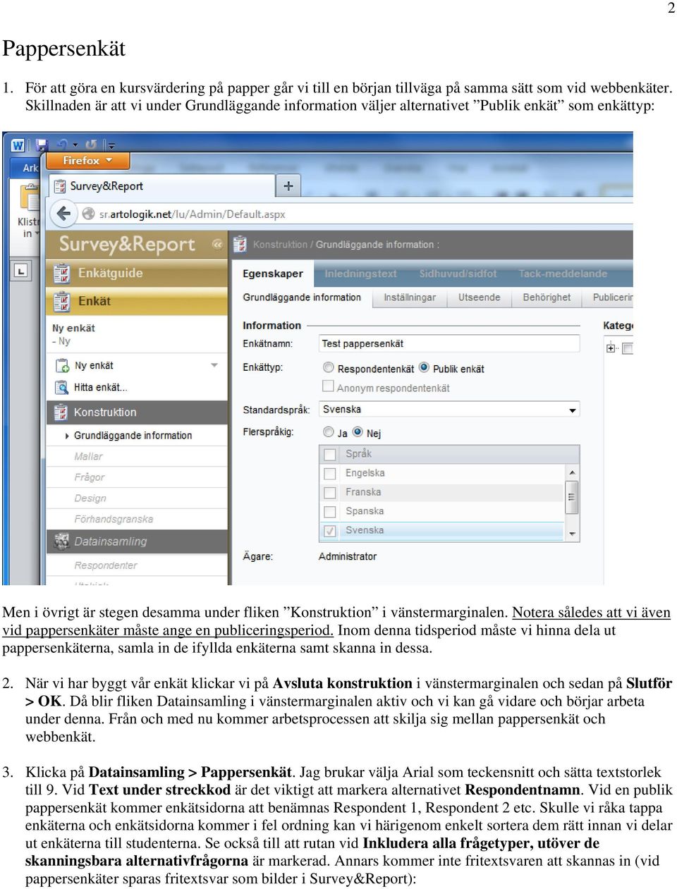 Notera således att vi även vid pappersenkäter måste ange en publiceringsperiod. Inom denna tidsperiod måste vi hinna dela ut pappersenkäterna, samla in de ifyllda enkäterna samt skanna in dessa. 2.