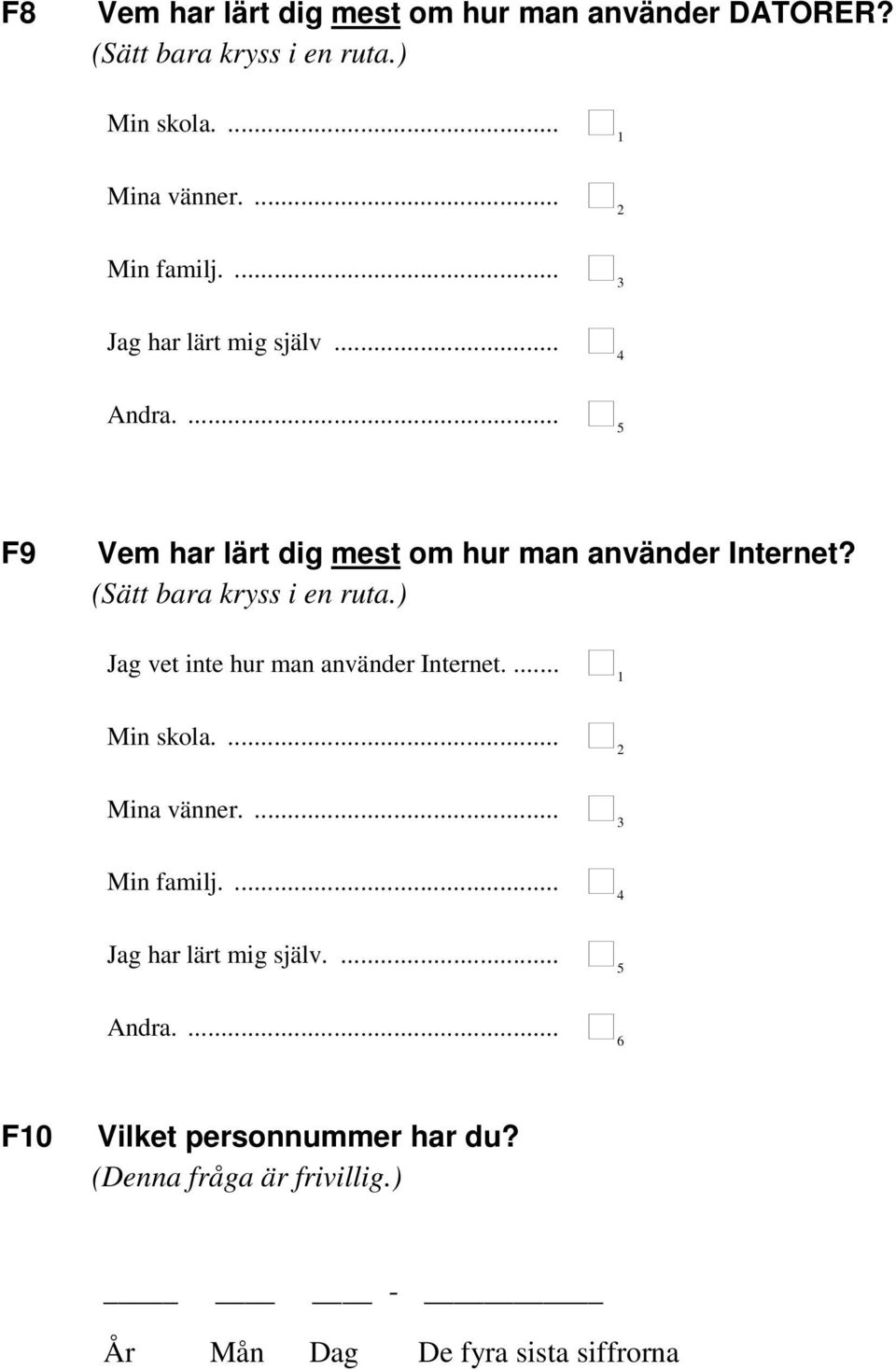 (Sätt bara kryss i en ruta.) Jag vet inte hur man använder Internet.... 1 Min skola.... 2 Mina vänner.... 3 Min familj.