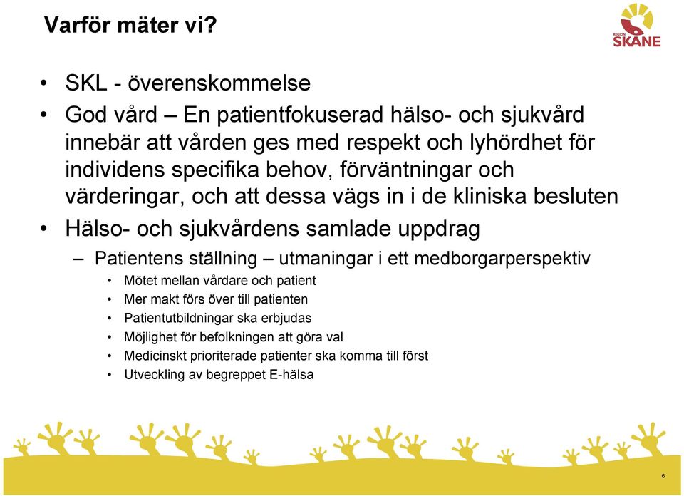 specifika behov, förväntningar och värderingar, och att dessa vägs in i de kliniska besluten Hälso- och sjukvårdens samlade uppdrag Patientens