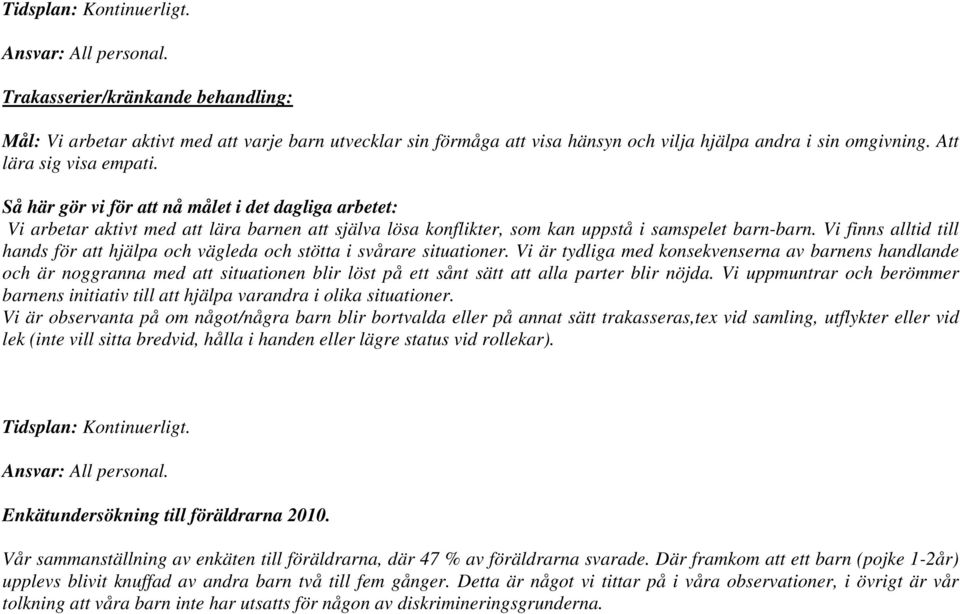 Så här gör vi för att nå målet i det dagliga arbetet: Vi arbetar aktivt med att lära barnen att själva lösa konflikter, som kan uppstå i samspelet barn-barn.