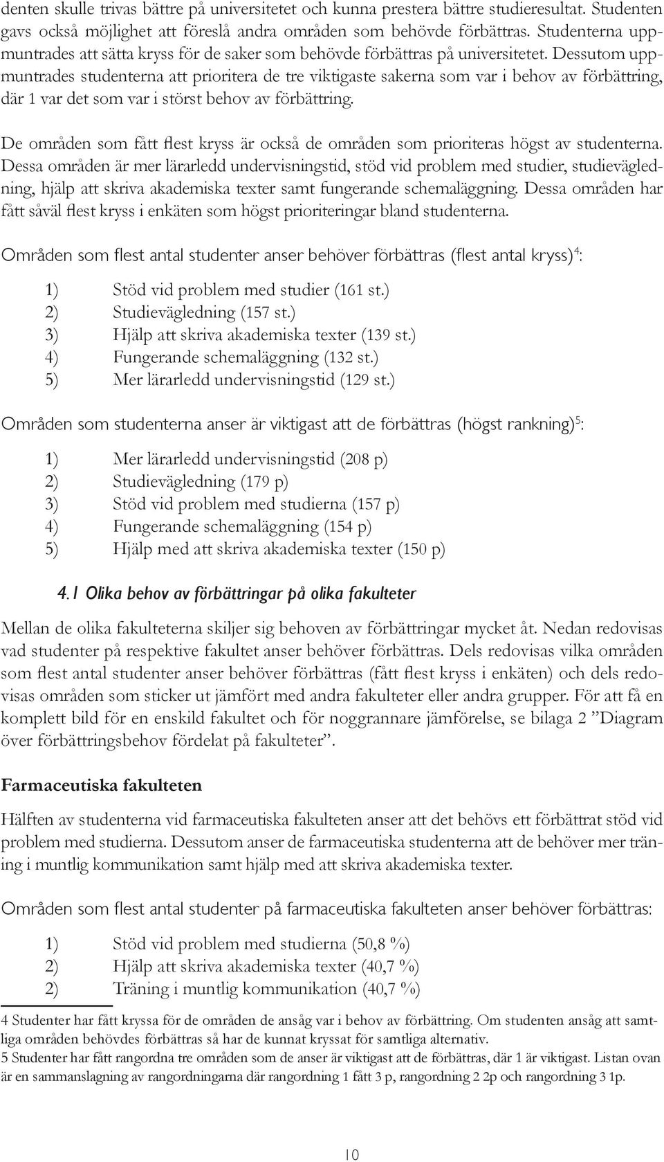 Dessutom uppmuntrades studenterna att prioritera de tre viktigaste sakerna som var i behov av förbättring, där 1 var det som var i störst behov av förbättring.