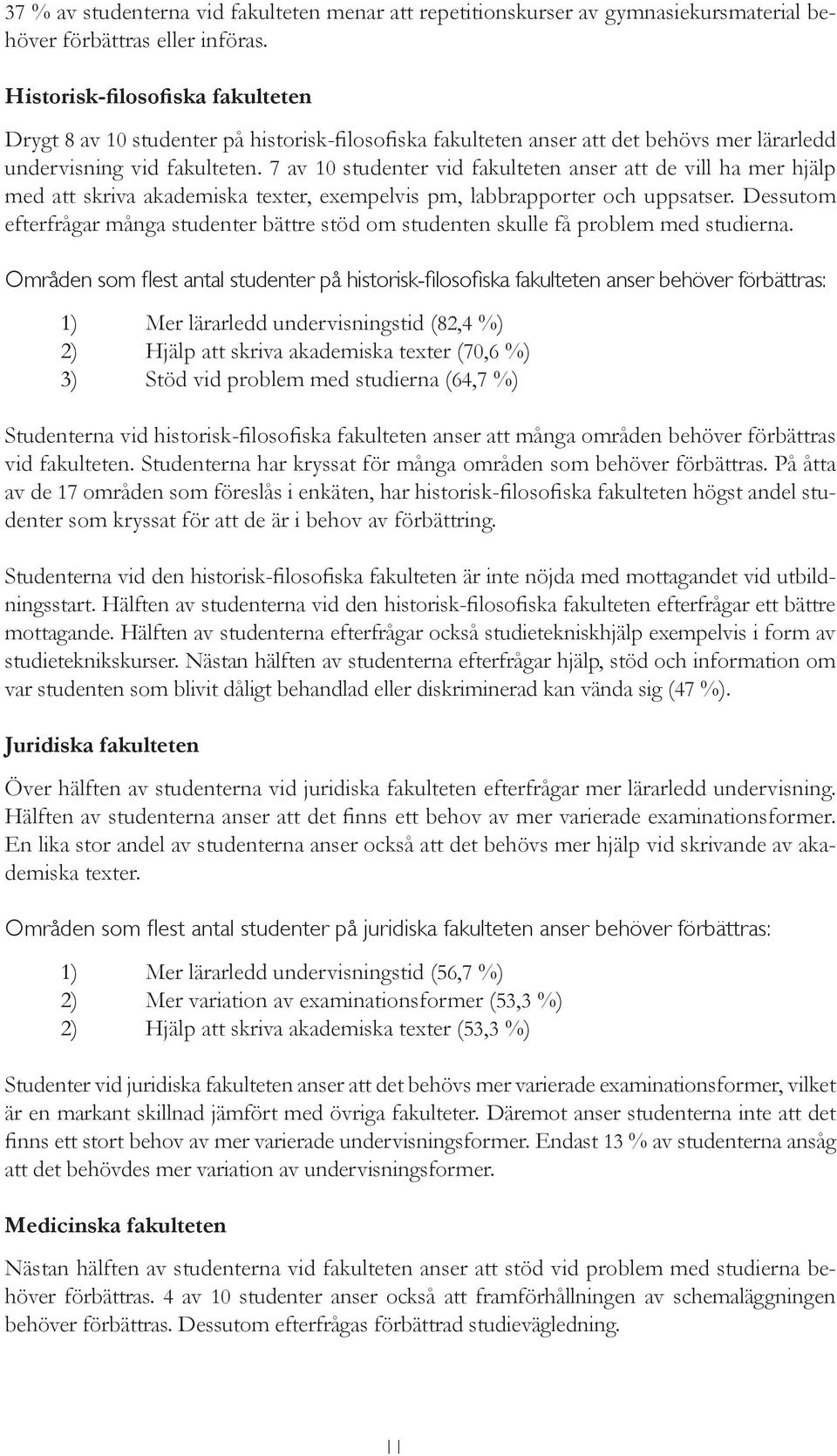 7 av 10 studenter vid fakulteten anser att de vill ha mer hjälp med att skriva akademiska texter, exempelvis pm, labbrapporter och uppsatser.