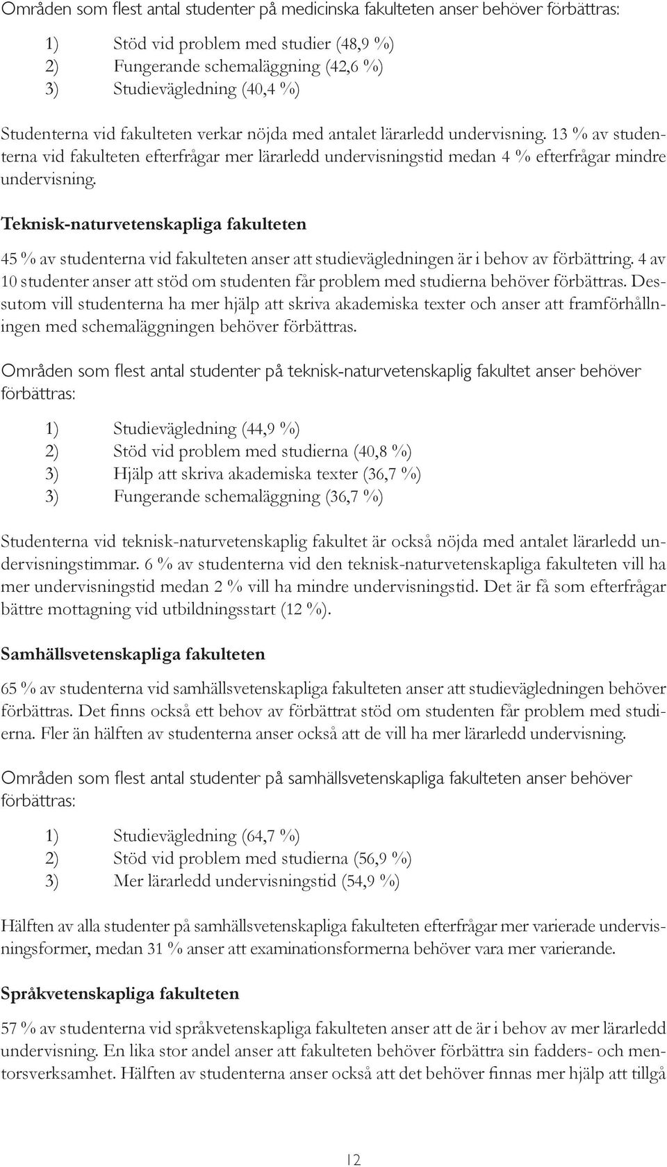 Teknisk-naturvetenskapliga fakulteten 45 % av studenterna vid fakulteten anser att studievägledningen är i behov av förbättring.