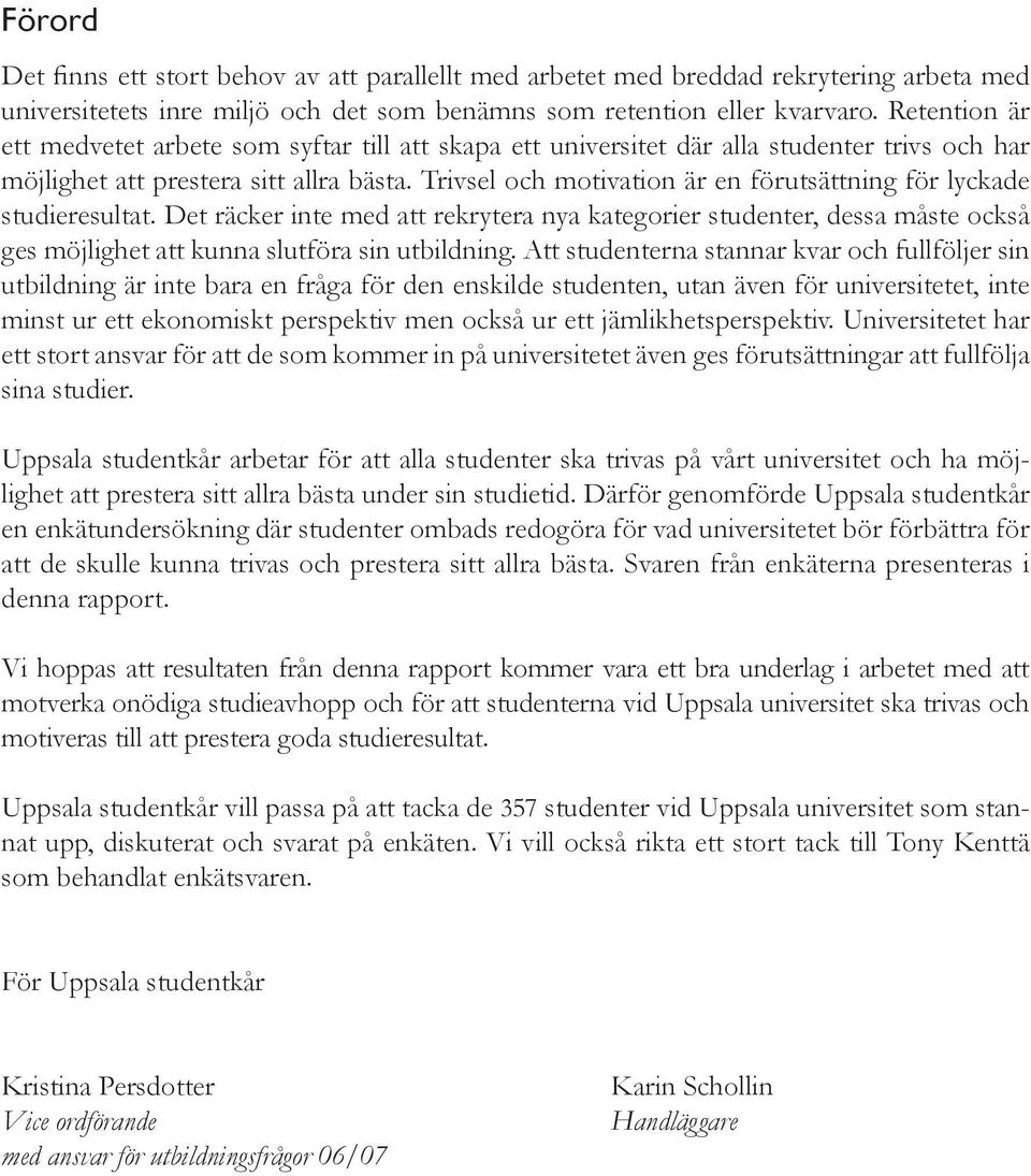 Trivsel och motivation är en förutsättning för lyckade studieresultat. Det räcker inte med att rekrytera nya kategorier studenter, dessa måste också ges möjlighet att kunna slutföra sin utbildning.