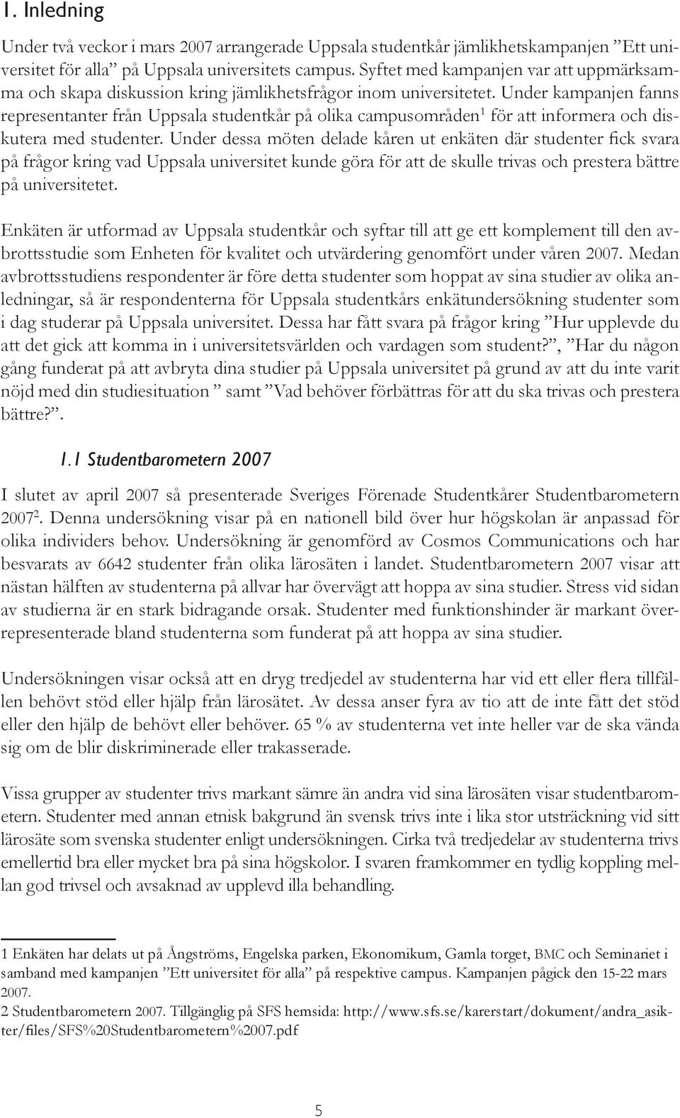 Under kampanjen fanns representanter från Uppsala studentkår på olika campusområden 1 för att informera och diskutera med studenter.
