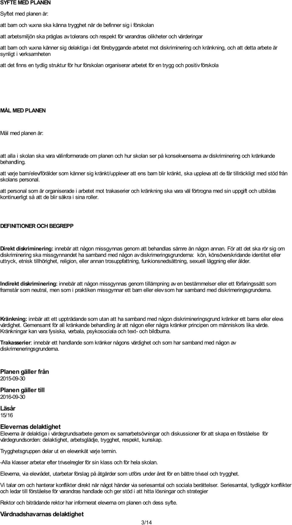 hur förskolan organiserar arbetet för en trygg och positiv förskola MÅL MED PLANEN Mål med planen är: att alla i skolan ska vara välinformerade om planen och hur skolan ser på konsekvenserna av