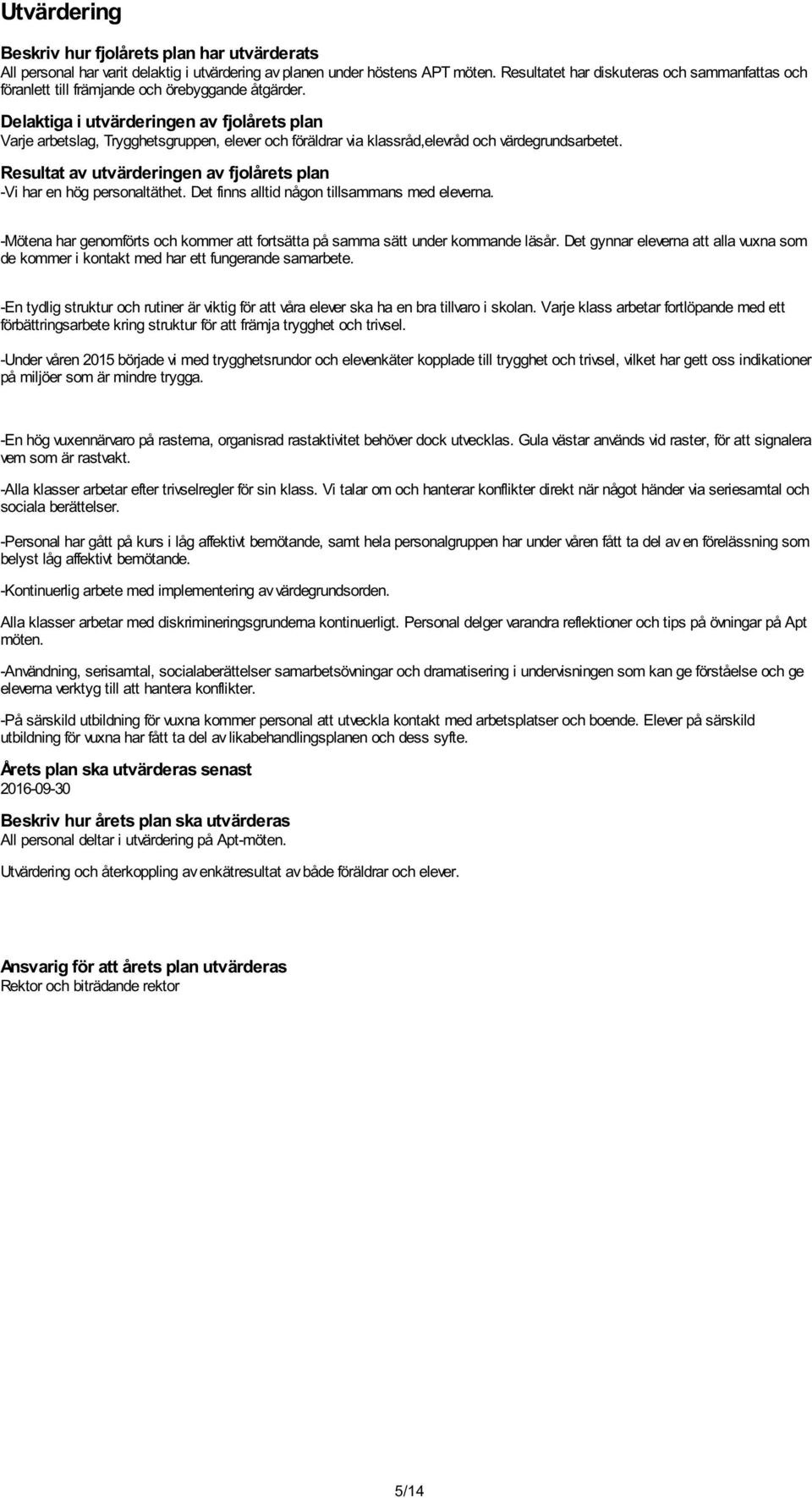 Delaktiga i utvärderingen av fjolårets plan Varje arbetslag, Trygghetsgruppen, elever och föräldrar via klassråd,elevråd och värdegrundsarbetet.