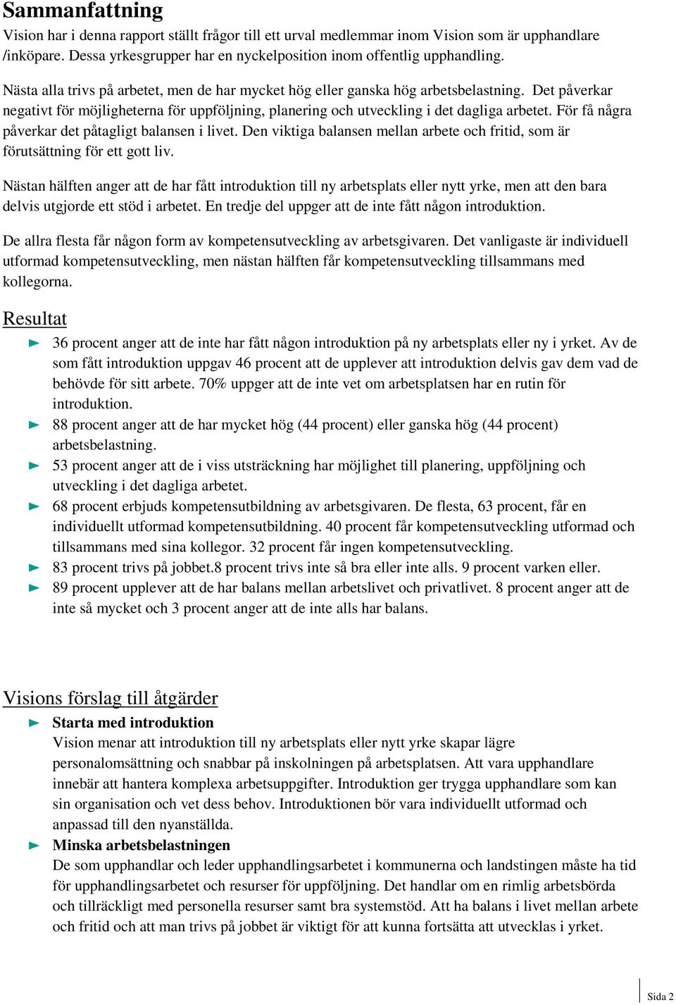 För få några påverkar det påtagligt balansen i livet. Den viktiga balansen mellan arbete och fritid, som är förutsättning för ett gott liv.