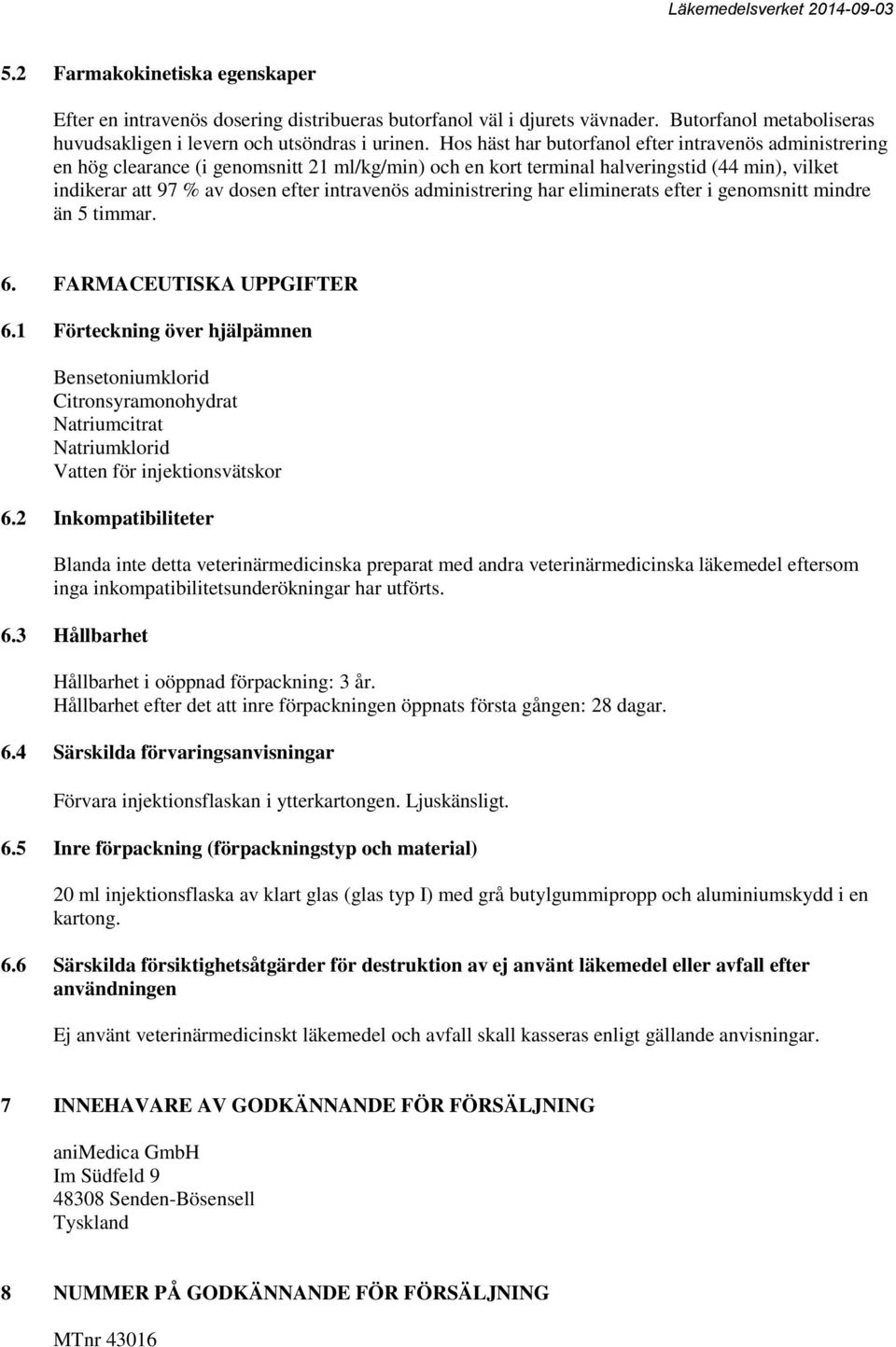 administrering har eliminerats efter i genomsnitt mindre än 5 timmar. 6. FARMACEUTISKA UPPGIFTER 6.