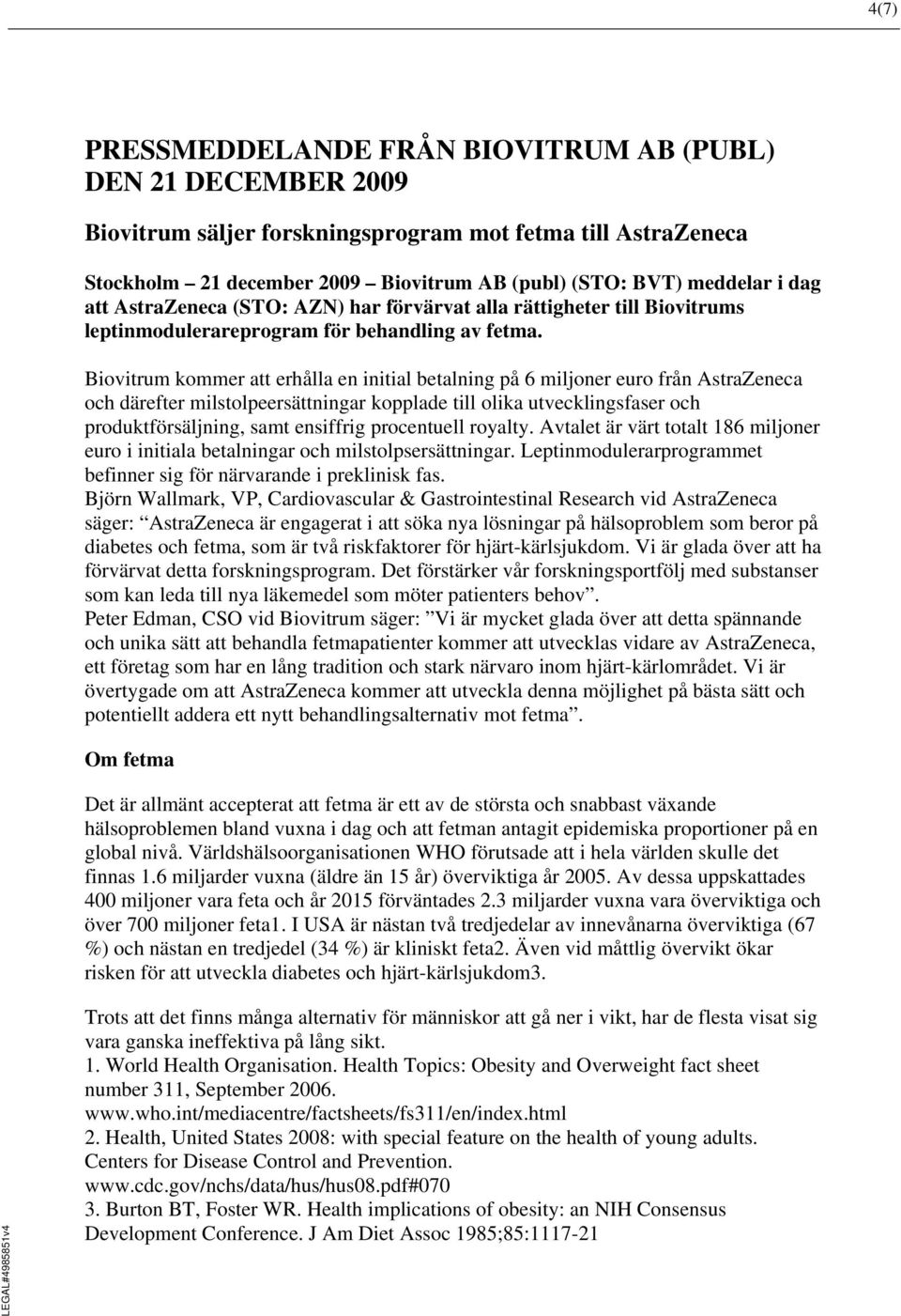 Biovitrum kommer att erhålla en initial betalning på 6 miljoner euro från AstraZeneca och därefter milstolpeersättningar kopplade till olika utvecklingsfaser och produktförsäljning, samt ensiffrig