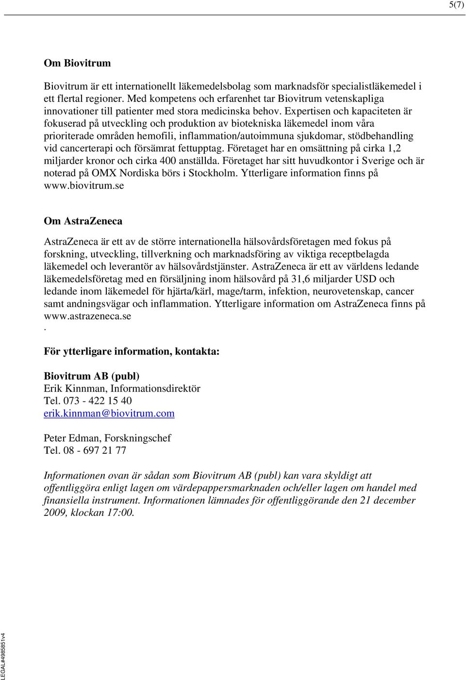 Expertisen och kapaciteten är fokuserad på utveckling och produktion av biotekniska läkemedel inom våra prioriterade områden hemofili, inflammation/autoimmuna sjukdomar, stödbehandling vid